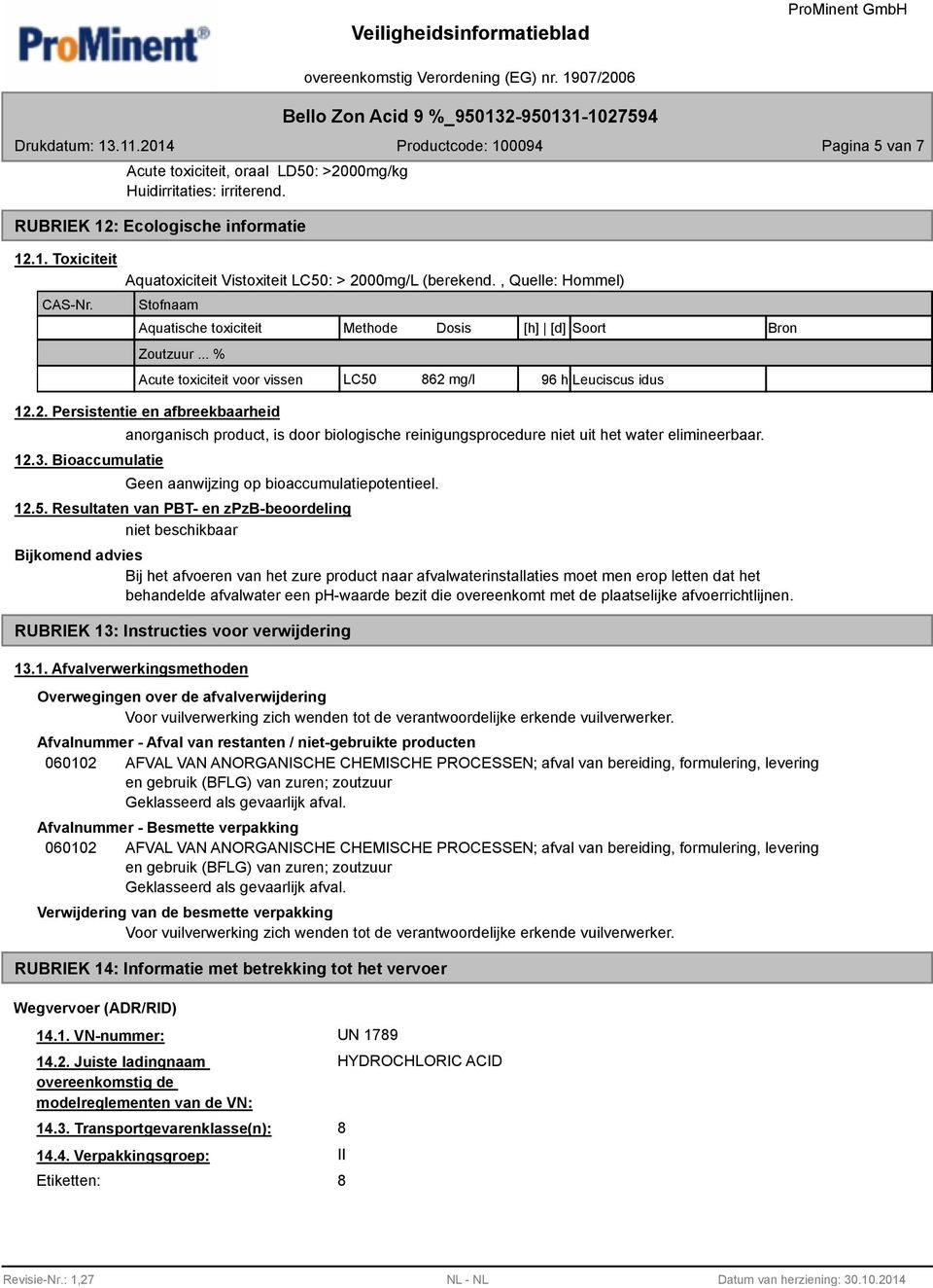 3. Bioaccumulatie anorganisch product, is door biologische reinigungsprocedure niet uit het water elimineerbaar. Geen aanwijzing op bioaccumulatiepotentieel. 12.5.