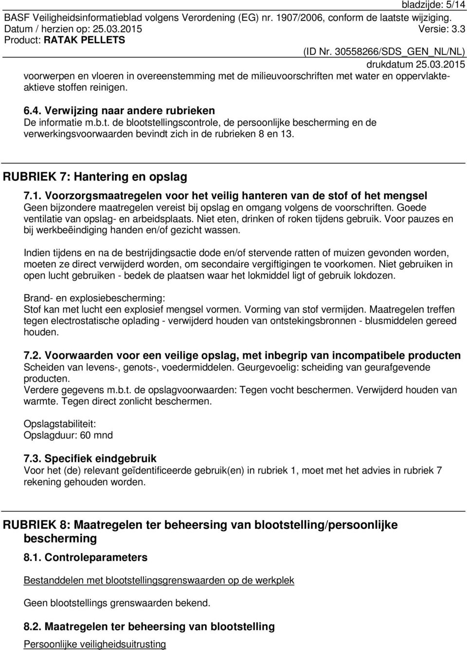 Goede ventilatie van opslag- en arbeidsplaats. Niet eten, drinken of roken tijdens gebruik. Voor pauzes en bij werkbeëindiging handen en/of gezicht wassen.