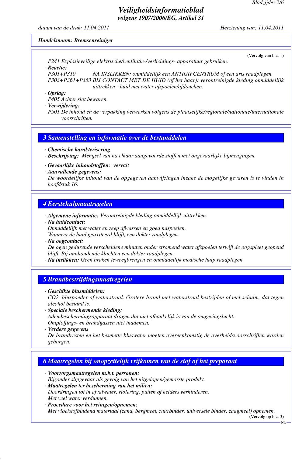 P303+P361+P353 BIJ CONTACT MET DE HUID (of het haar): verontreinigde kleding onmiddellijk uittrekken - huid met water afspoelen/afdouchen. Opslag: P405 Achter slot bewaren.