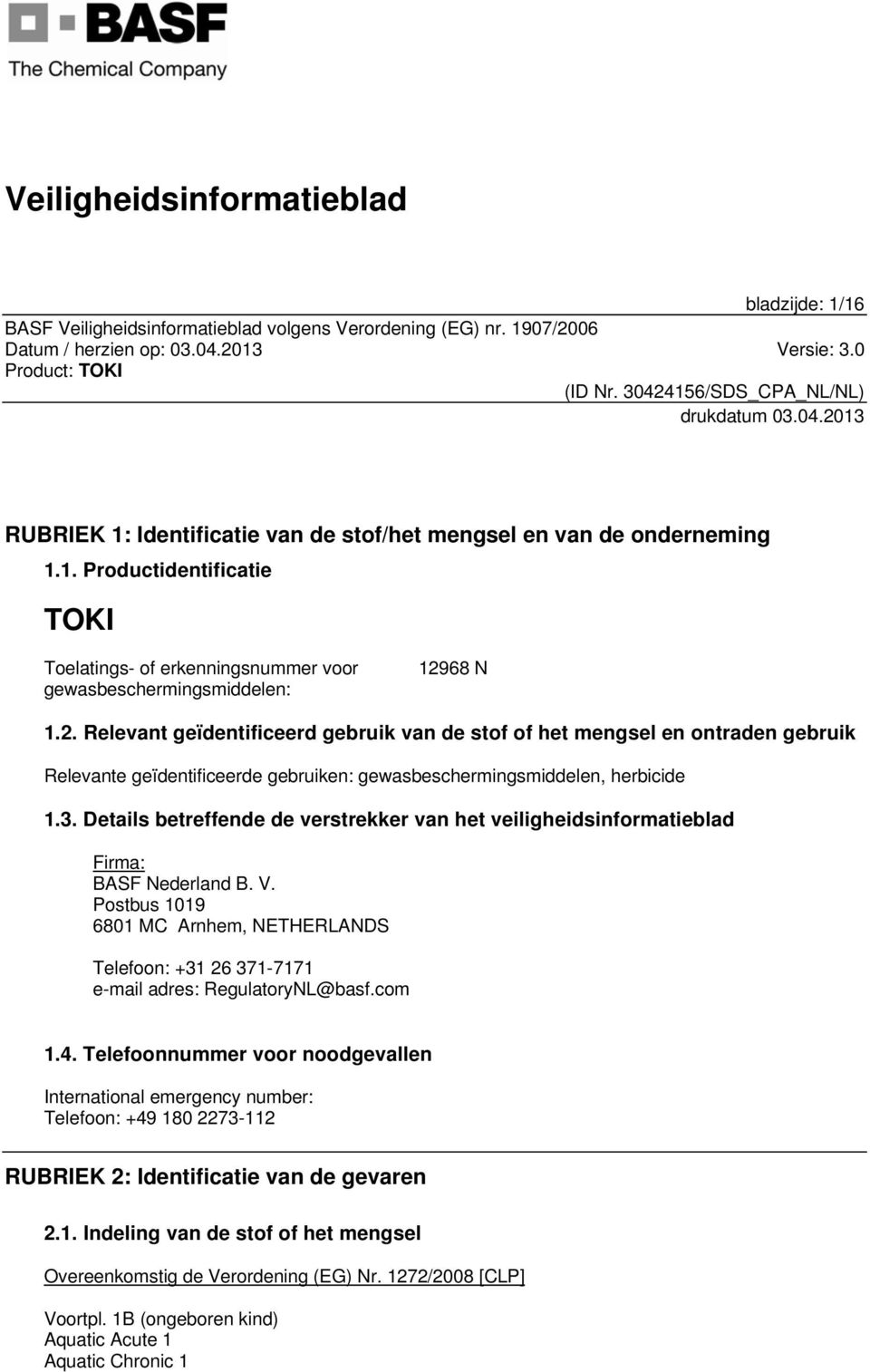 Details betreffende de verstrekker van het veiligheidsinformatieblad Firma: BASF Nederland B. V. Postbus 1019 6801 MC Arnhem, NETHERLANDS Telefoon: +31 26 371-7171 e-mail adres: RegulatoryNL@basf.