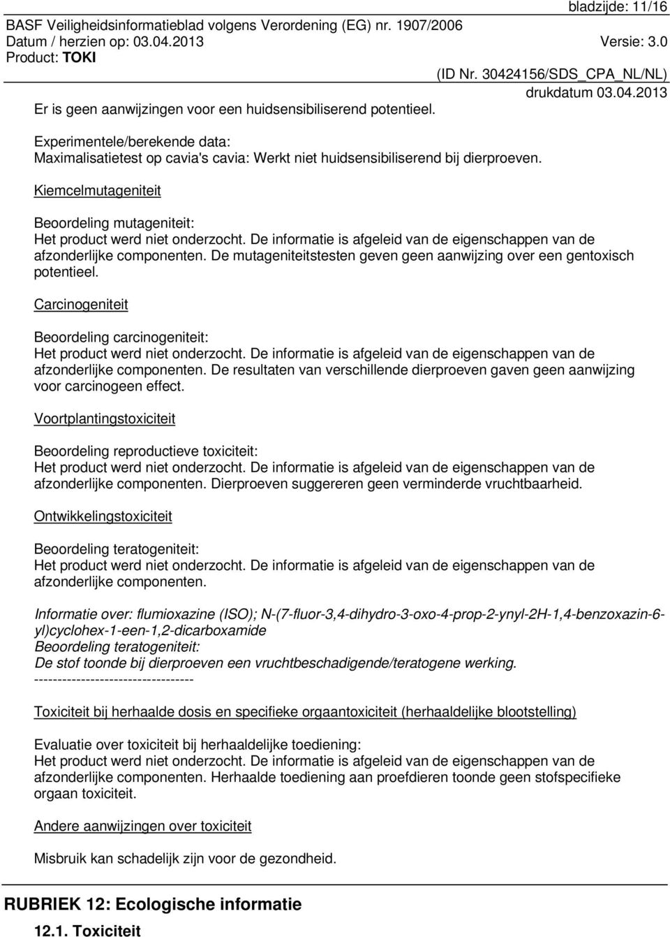 De mutageniteitstesten geven geen aanwijzing over een gentoxisch potentieel. Carcinogeniteit Beoordeling carcinogeniteit: Het product werd niet onderzocht.