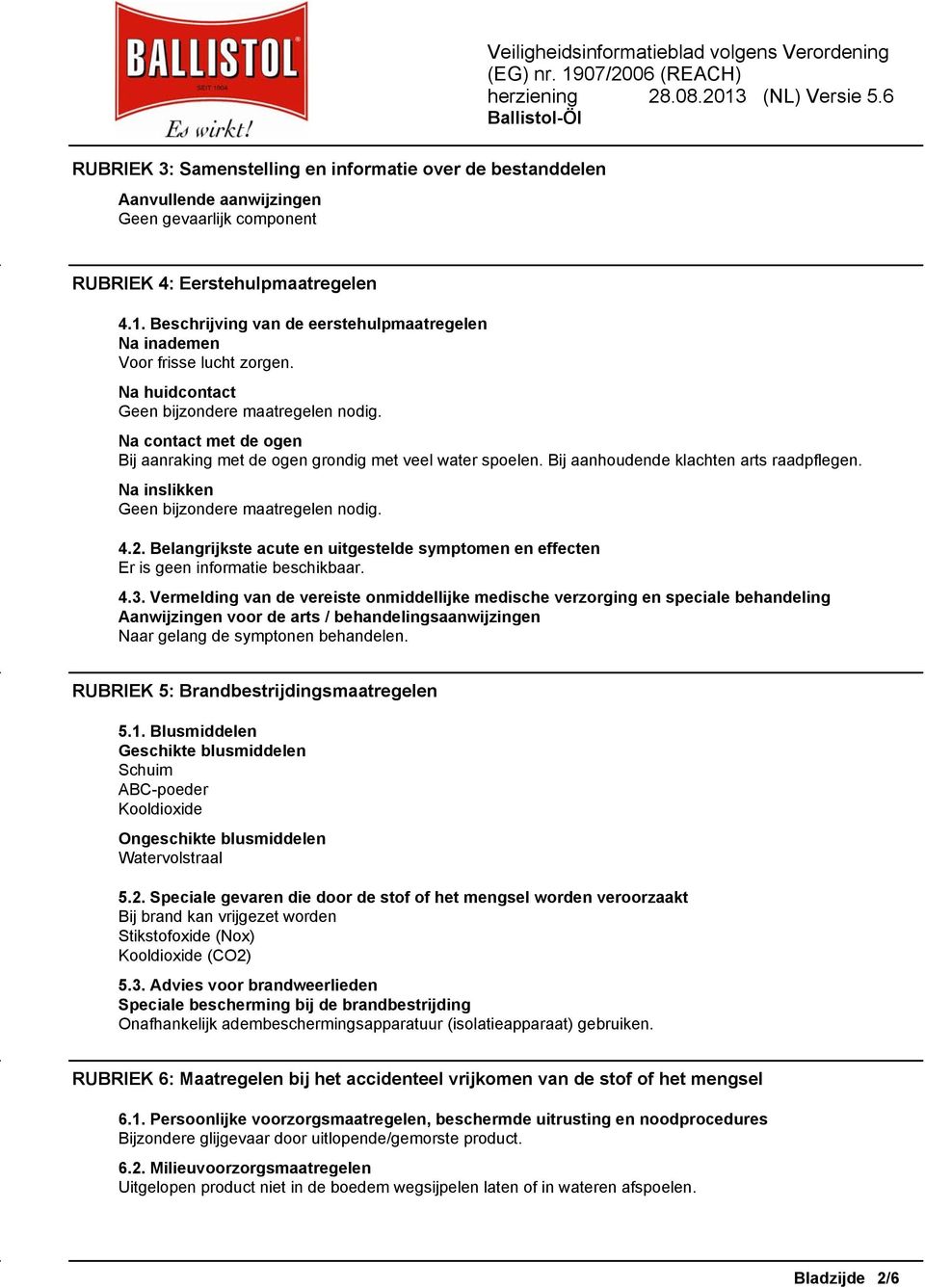 Na contact met de ogen Bij aanraking met de ogen grondig met veel water spoelen. Bij aanhoudende klachten arts raadpflegen. Na inslikken Geen bijzondere maatregelen nodig. 4.2.