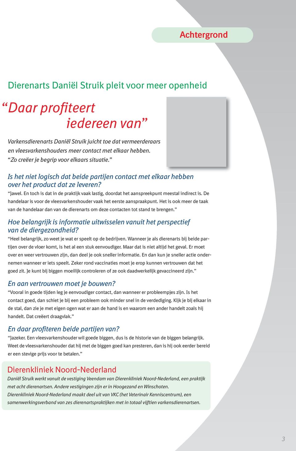 En toch is dat in de praktijk vaak lastig, doordat het aanspreekpunt meestal indirect is. De handelaar is voor de vleesvarkenshouder vaak het eerste aanspraakpunt.