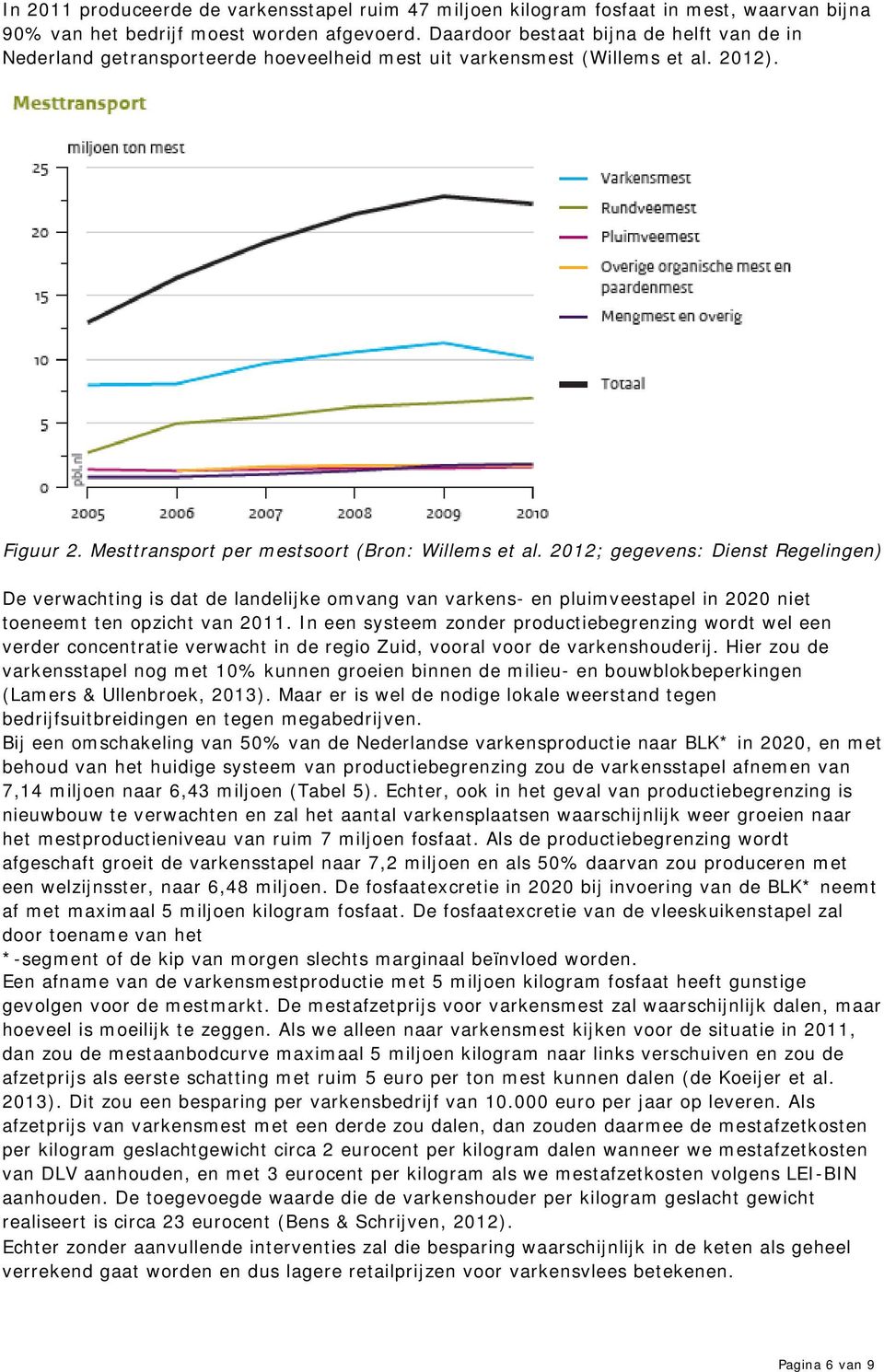 2012; gegevens: Dienst Regelingen) De verwachting is dat de landelijke omvang van varkens- en pluimveestapel in 2020 niet toeneemt ten opzicht van 2011.