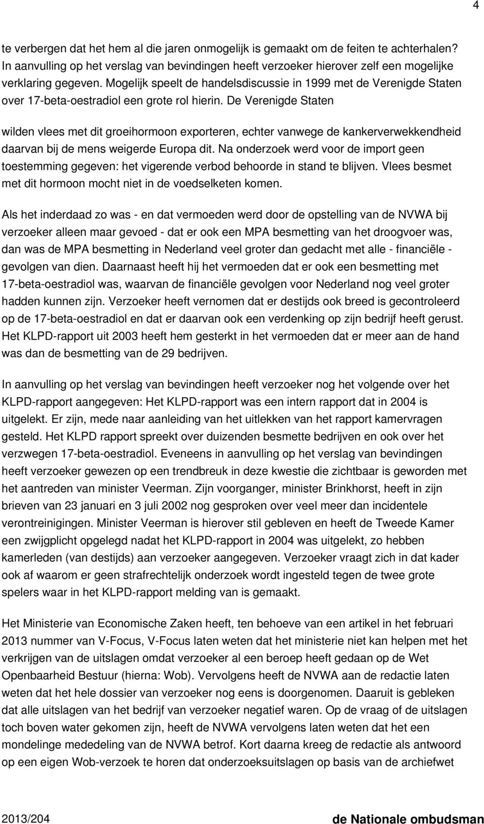 De Verenigde Staten wilden vlees met dit groeihormoon exporteren, echter vanwege de kankerverwekkendheid daarvan bij de mens weigerde Europa dit.