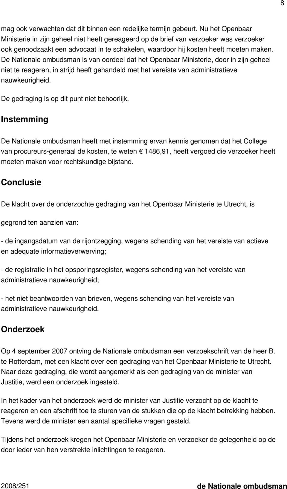 De Nationale ombudsman is van oordeel dat het Openbaar Ministerie, door in zijn geheel niet te reageren, in strijd heeft gehandeld met het vereiste van administratieve nauwkeurigheid.