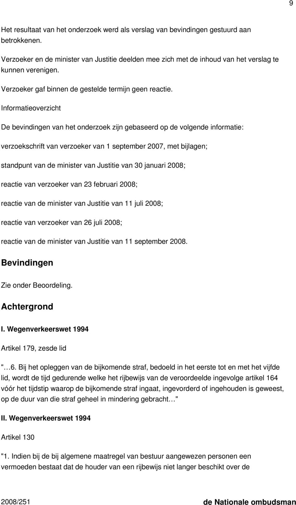 Informatieoverzicht De bevindingen van het onderzoek zijn gebaseerd op de volgende informatie: verzoekschrift van verzoeker van 1 september 2007, met bijlagen; standpunt van de minister van Justitie