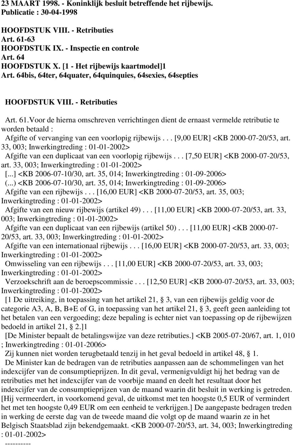 Voor de hierna omschreven verrichtingen dient de ernaast vermelde retributie te worden betaald : Afgifte of vervanging van een voorlopig rijbewijs... [9,00 EUR] <KB 2000-07-20/53, art.