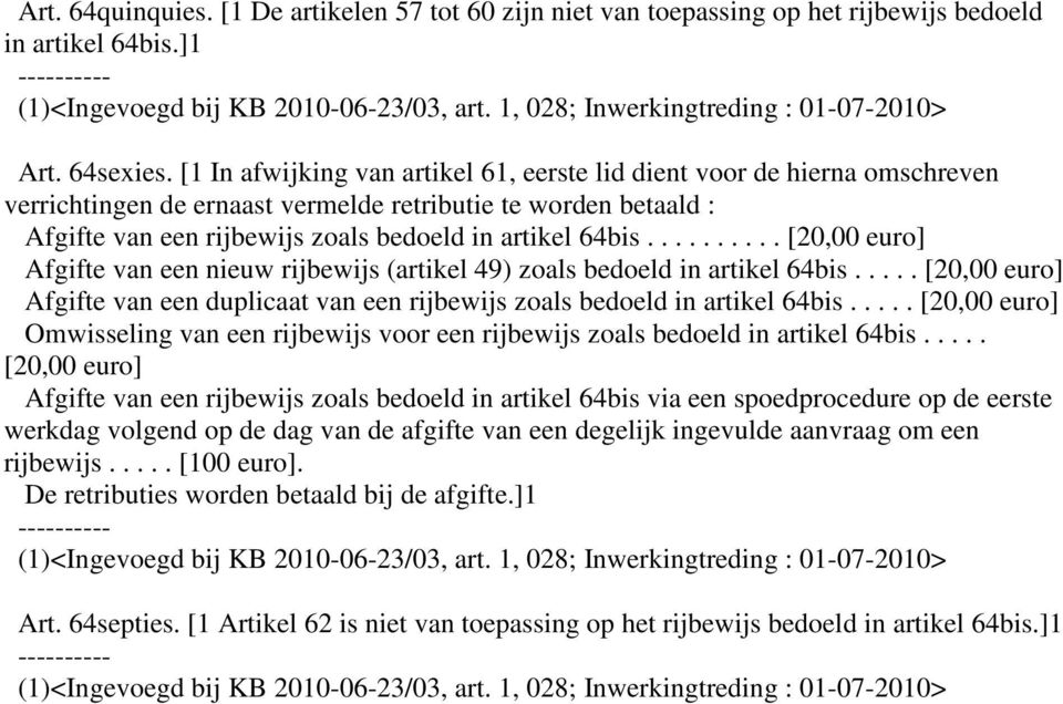 ......... [20,00 euro] Afgifte van een nieuw rijbewijs (artikel 49) zoals bedoeld in artikel 64bis..... [20,00 euro] Afgifte van een duplicaat van een rijbewijs zoals bedoeld in artikel 64bis.