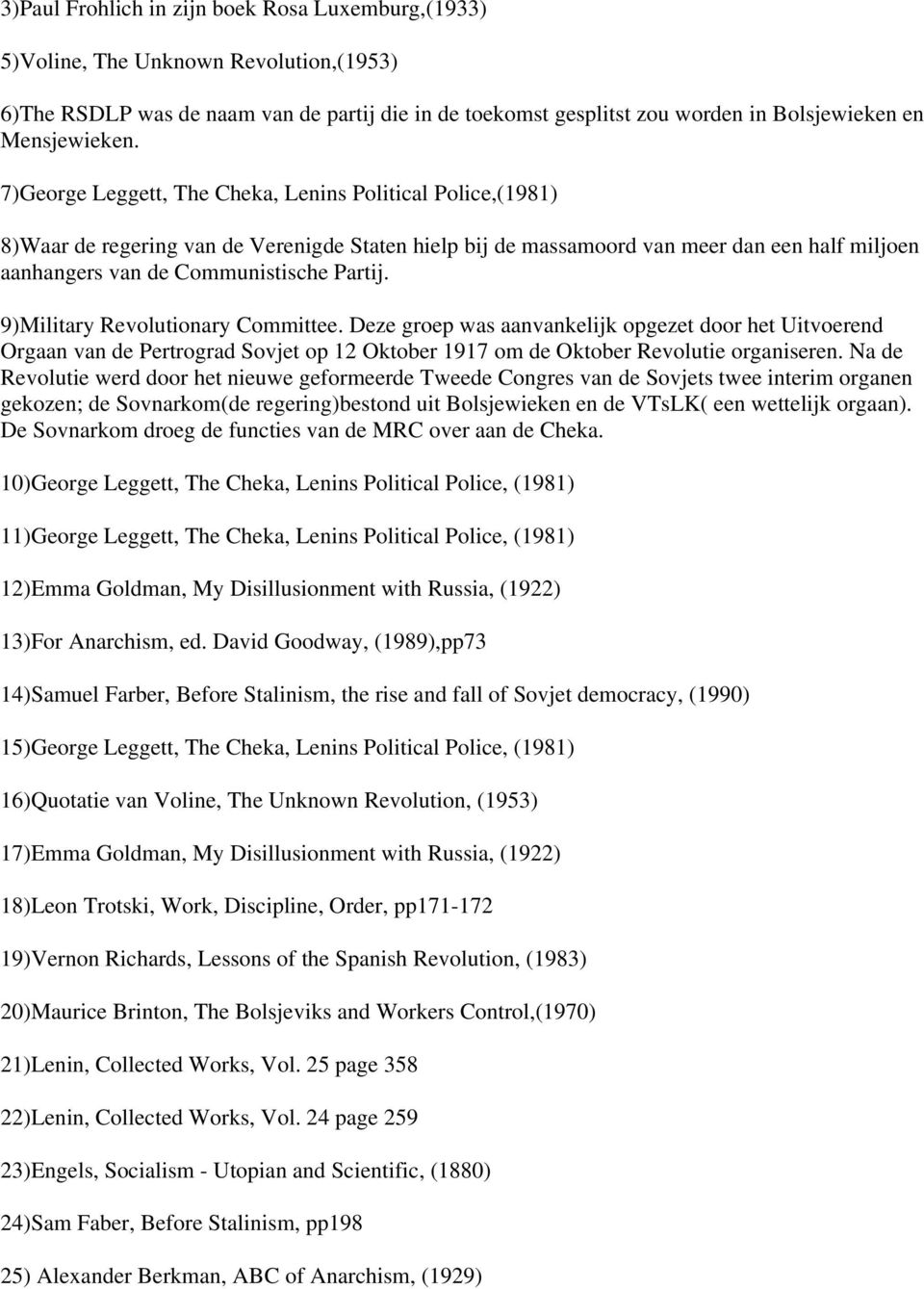 7)George Leggett, The Cheka, Lenins Political Police,(1981) 8)Waar de regering van de Verenigde Staten hielp bij de massamoord van meer dan een half miljoen aanhangers van de Communistische Partij.