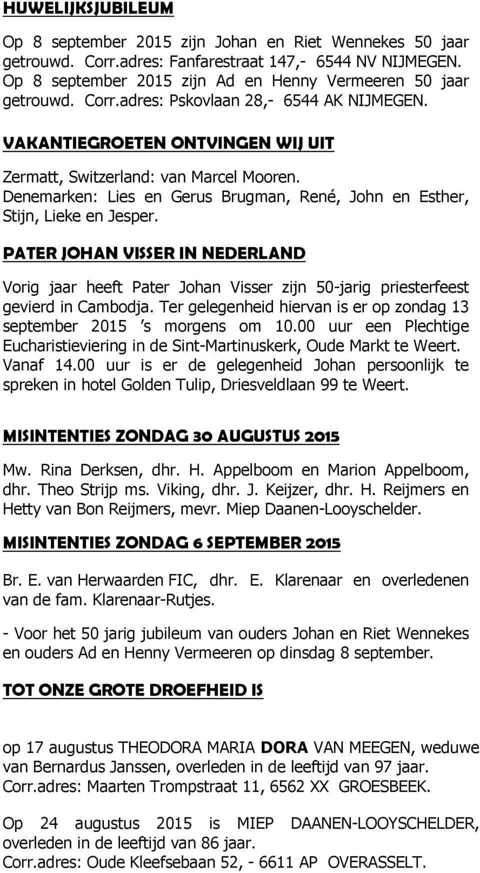 PATER JOHAN VISSER IN NEDERLAND Vorig jaar heeft Pater Johan Visser zijn 50-jarig priesterfeest gevierd in Cambodja. Ter gelegenheid hiervan is er op zondag 13 september 2015 s morgens om 10.