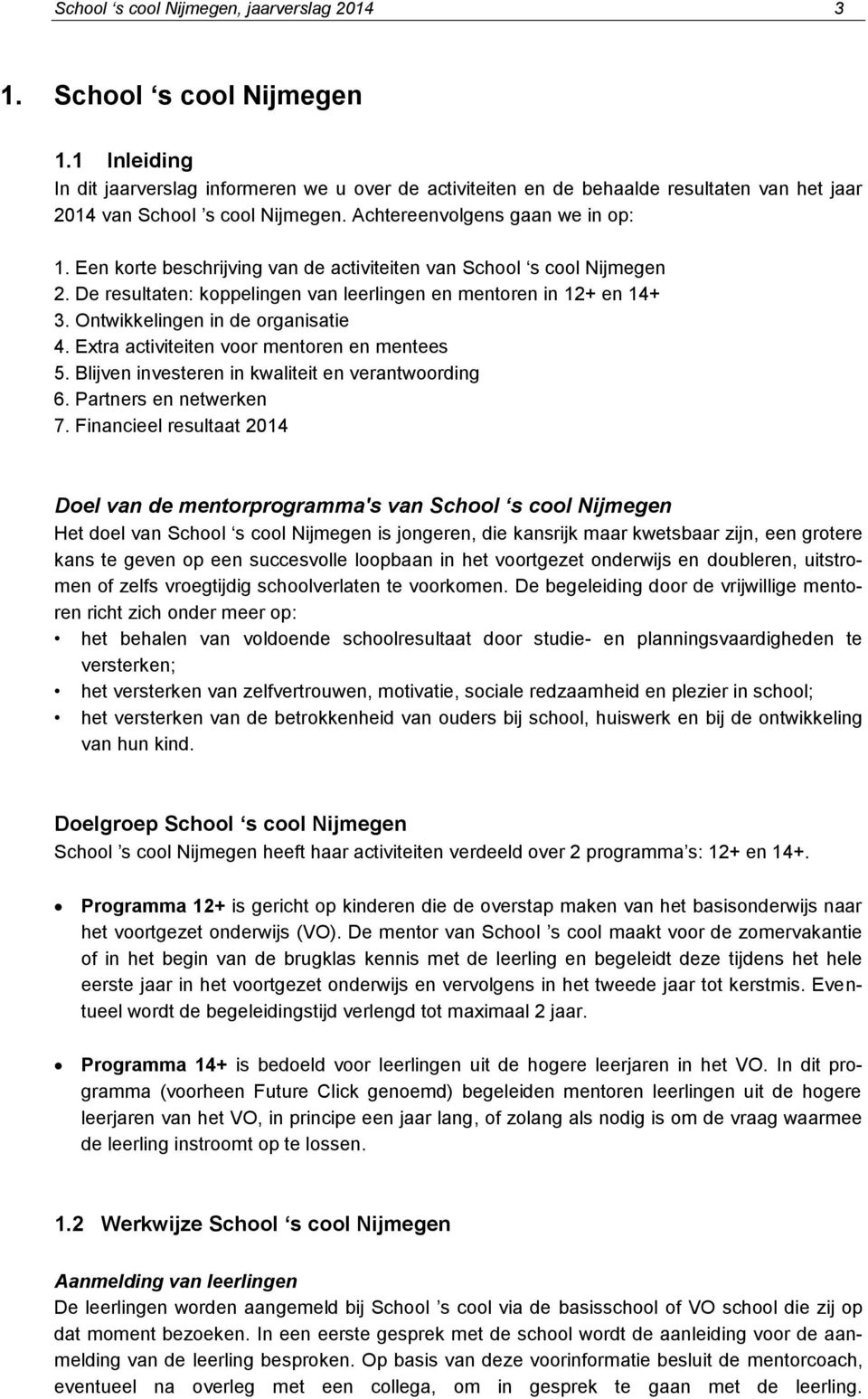 Een korte beschrijving van de activiteiten van School s cool Nijmegen 2. De resultaten: koppelingen van leerlingen en mentoren in 12+ en 14+ 3. Ontwikkelingen in de organisatie 4.