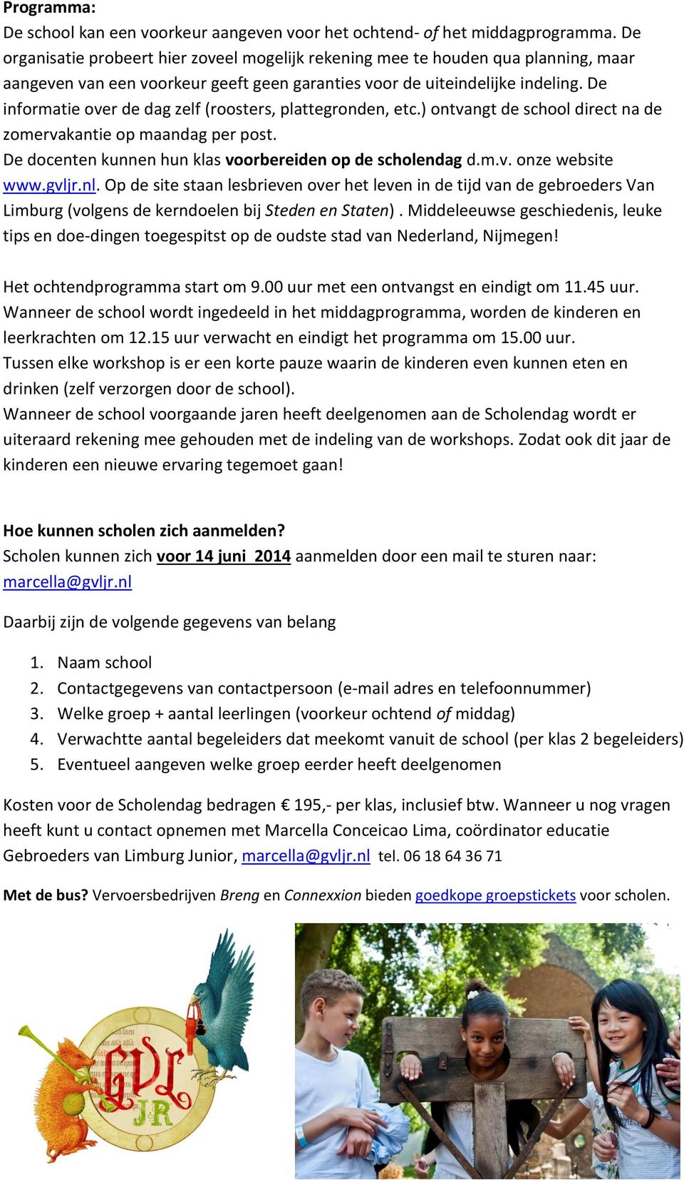 De informatie over de dag zelf (roosters, plattegronden, etc.) ontvangt de school direct na de zomervakantie op maandag per post. De docenten kunnen hun klas voorbereiden op de scholendag d.m.v. onze website www.