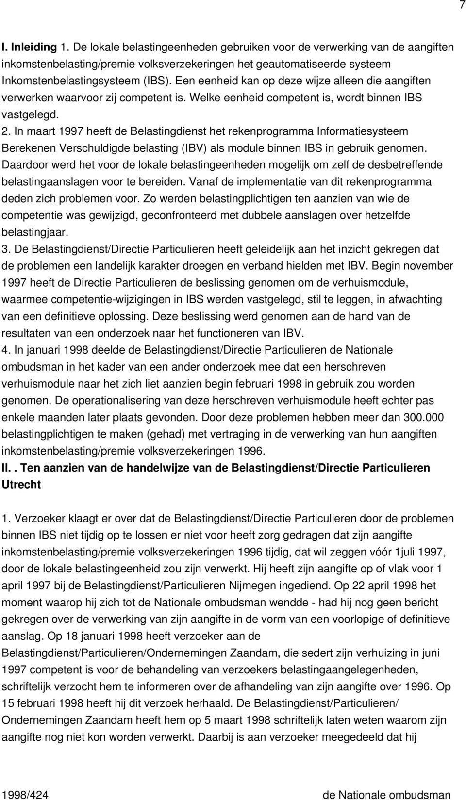 In maart 1997 heeft de Belastingdienst het rekenprogramma Informatiesysteem Berekenen Verschuldigde belasting (IBV) als module binnen IBS in gebruik genomen.