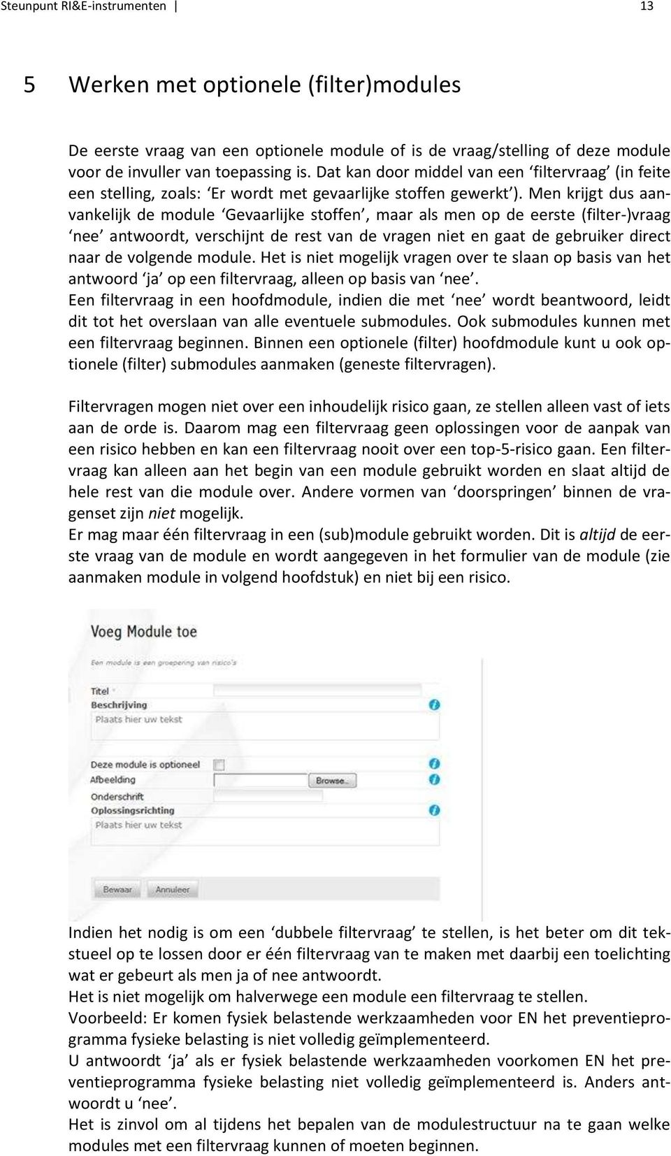 Men krijgt dus aanvankelijk de module Gevaarlijke stoffen, maar als men op de eerste (filter-)vraag nee antwoordt, verschijnt de rest van de vragen niet en gaat de gebruiker direct naar de volgende