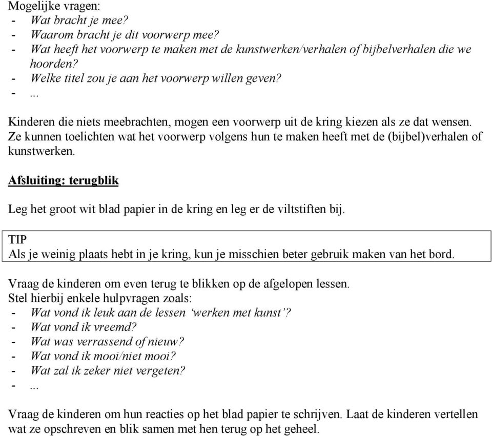 Ze kunnen toelichten wat het voorwerp volgens hun te maken heeft met de (bijbel)verhalen of kunstwerken. Afsluiting: terugblik Leg het groot wit blad papier in de kring en leg er de viltstiften bij.