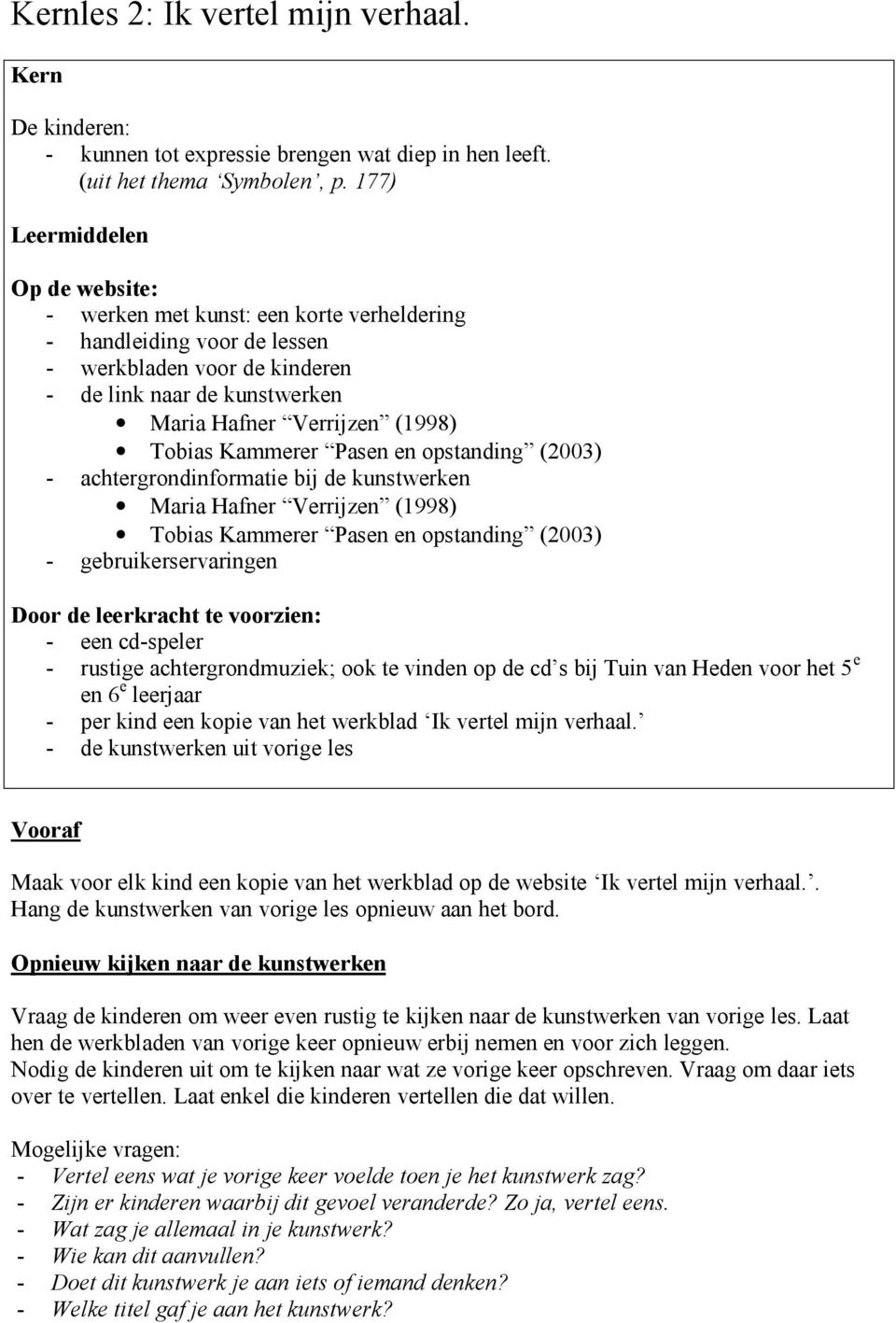 kunstwerken - gebruikerservaringen Door de leerkracht te voorzien: - een cd-speler - rustige achtergrondmuziek; ook te vinden op de cd s bij Tuin van Heden voor het 5 e en 6 e leerjaar - per kind een