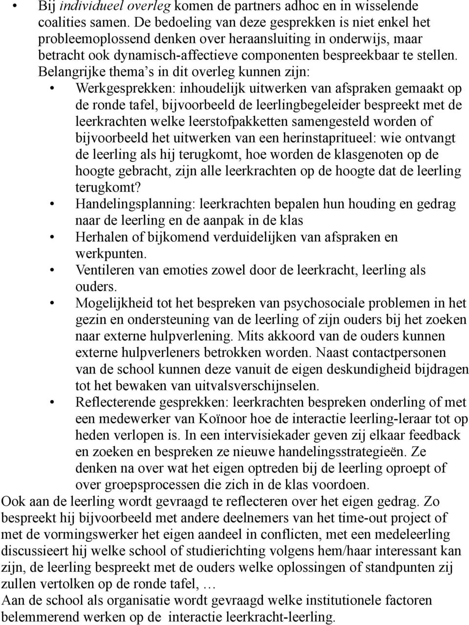 Belangrijke thema s in dit overleg kunnen zijn: Werkgesprekken: inhoudelijk uitwerken van afspraken gemaakt op de ronde tafel, bijvoorbeeld de leerlingbegeleider bespreekt met de leerkrachten welke