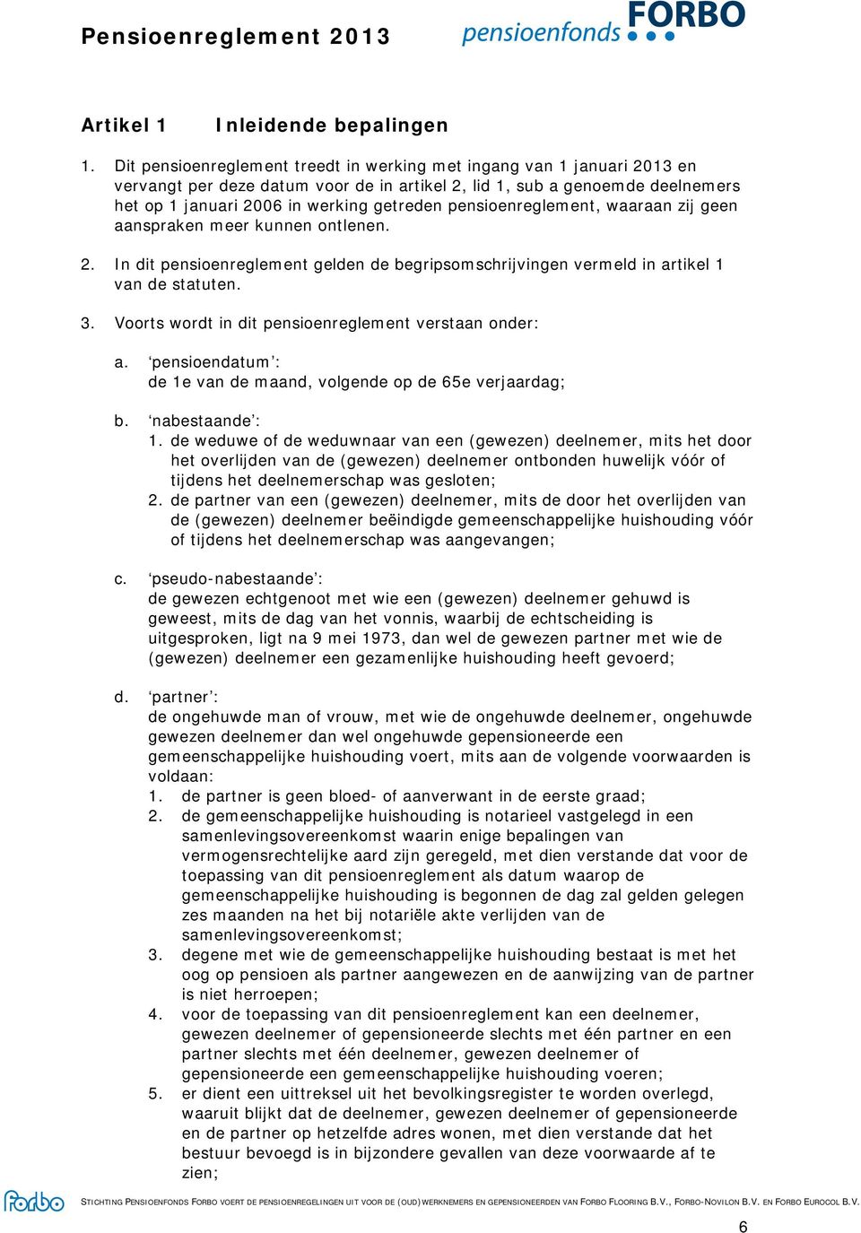 pensioenreglement, waaraan zij geen aanspraken meer kunnen ontlenen. 2. In dit pensioenreglement gelden de begripsomschrijvingen vermeld in artikel 1 van de statuten. 3.