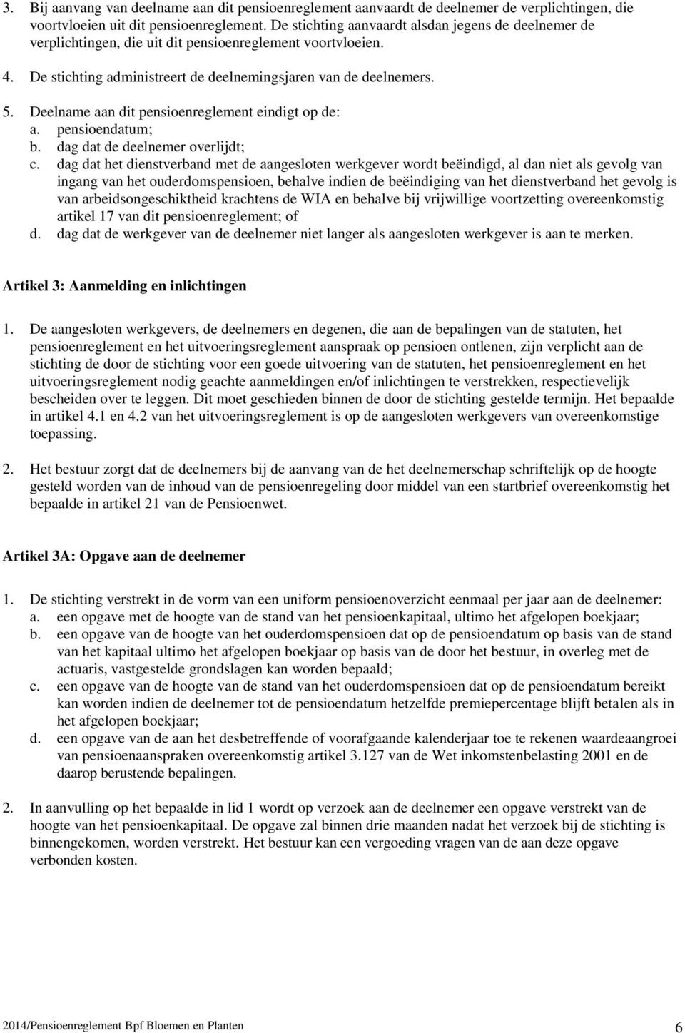 Deelname aan dit pensioenreglement eindigt op de: a. pensioendatum; b. dag dat de deelnemer overlijdt; c.