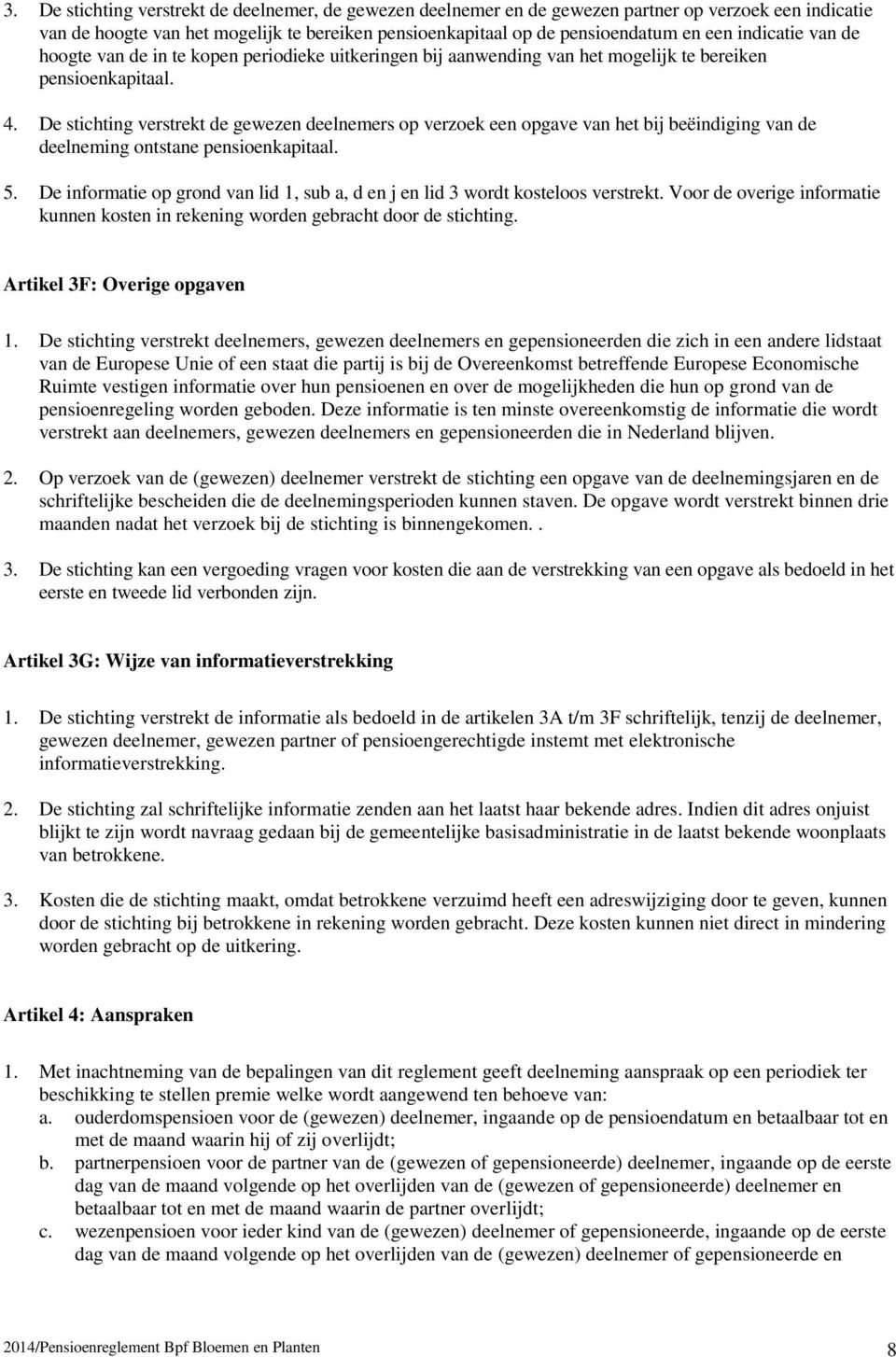 De stichting verstrekt de gewezen deelnemers op verzoek een opgave van het bij beëindiging van de deelneming ontstane pensioenkapitaal. 5.