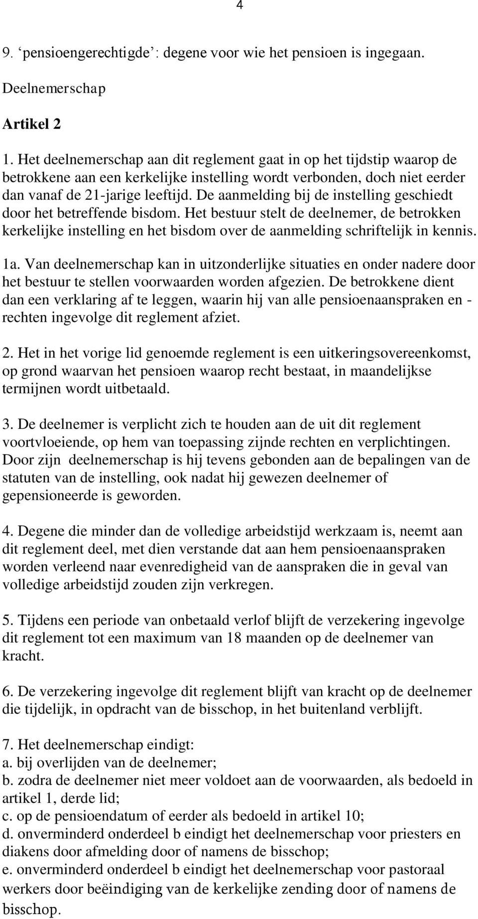 De aanmelding bij de instelling geschiedt door het betreffende bisdom. Het bestuur stelt de deelnemer, de betrokken kerkelijke instelling en het bisdom over de aanmelding schriftelijk in kennis. 1a.