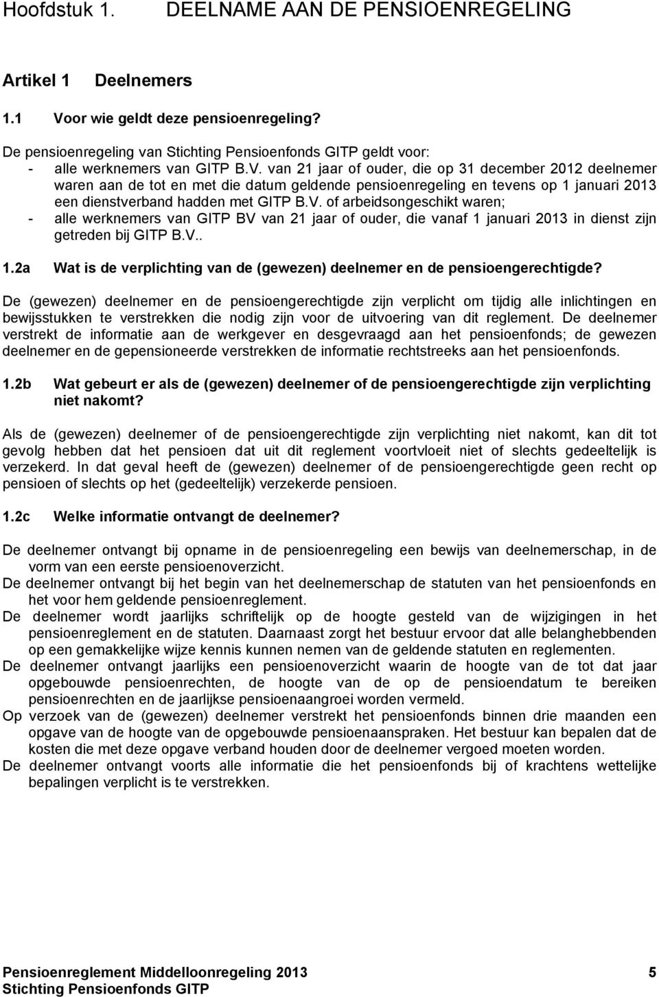 van 21 jaar of ouder, die op 31 december 2012 deelnemer waren aan de tot en met die datum geldende pensioenregeling en tevens op 1 januari 2013 een dienstverband hadden met GITP B.V.