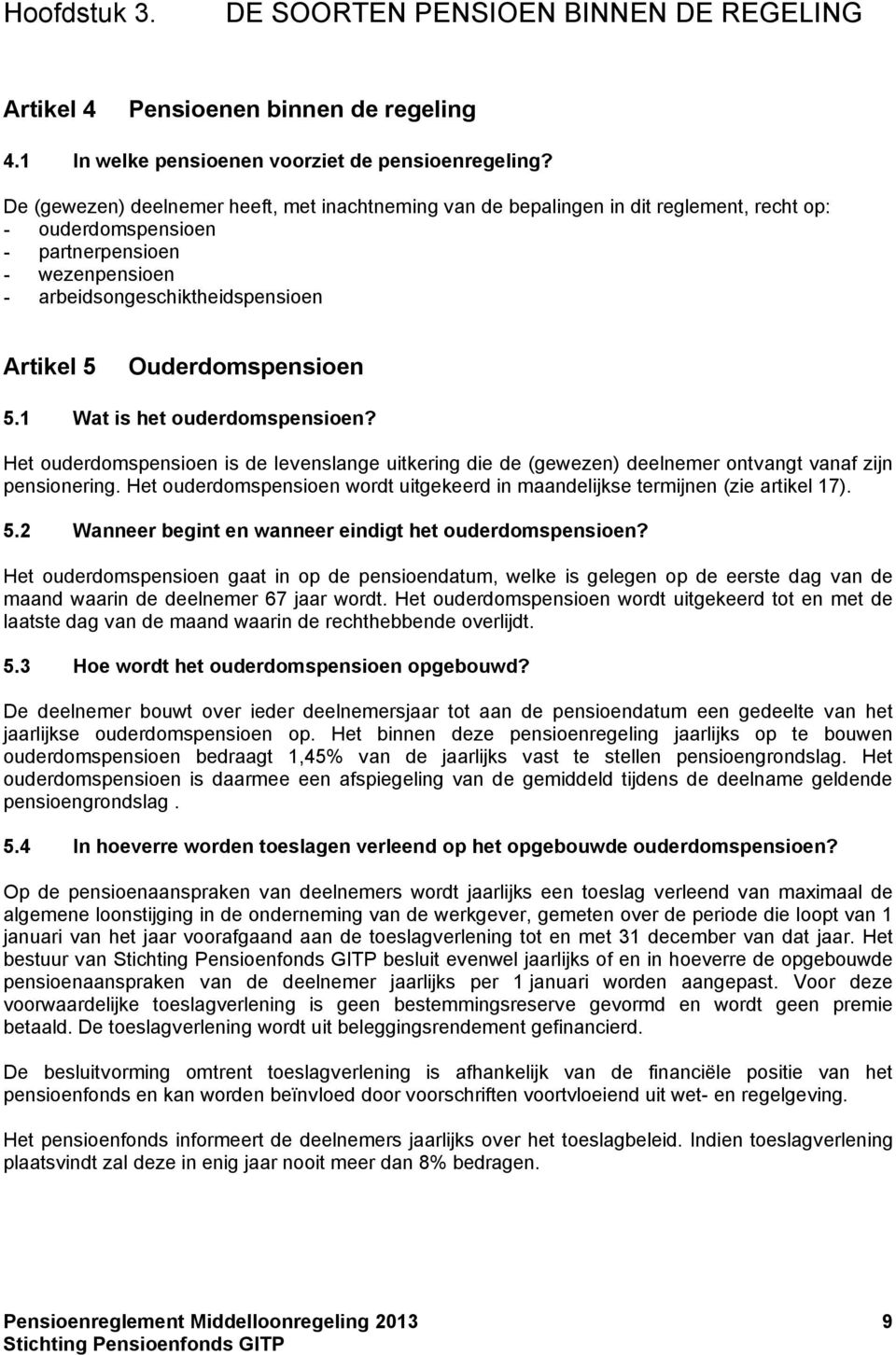 Ouderdomspensioen 5.1 Wat is het ouderdomspensioen? Het ouderdomspensioen is de levenslange uitkering die de (gewezen) deelnemer ontvangt vanaf zijn pensionering.