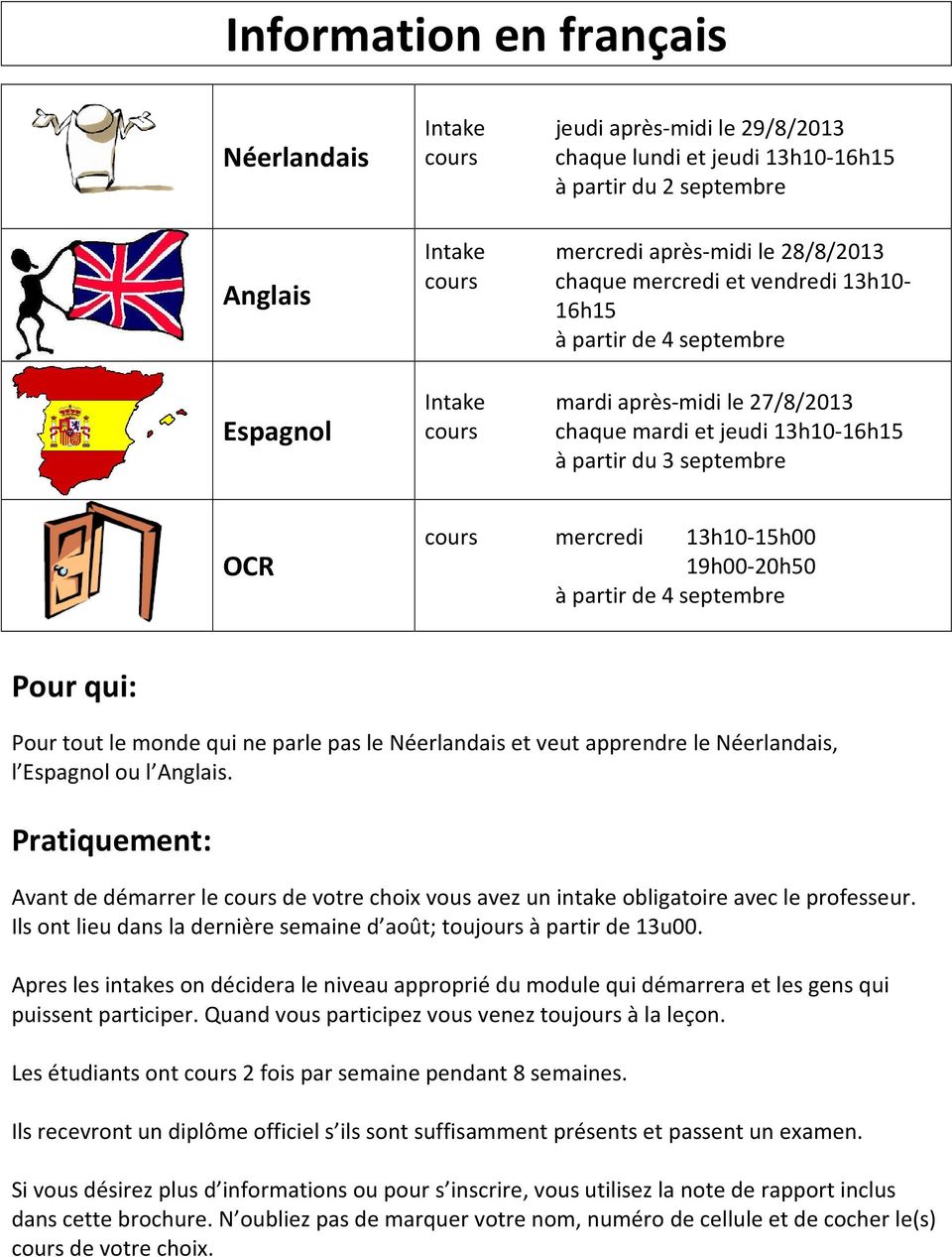 partir de 4 septembre Pour qui: Pour tout le monde qui ne parle pas le Néerlandais et veut apprendre le Néerlandais, l Espagnol ou l Anglais.
