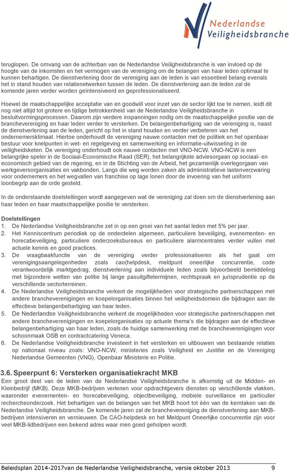 behartigen. De dienstverlening door de vereniging aan de leden is van essentieel belang evenals het in stand houden van relatienetwerken tussen de leden.