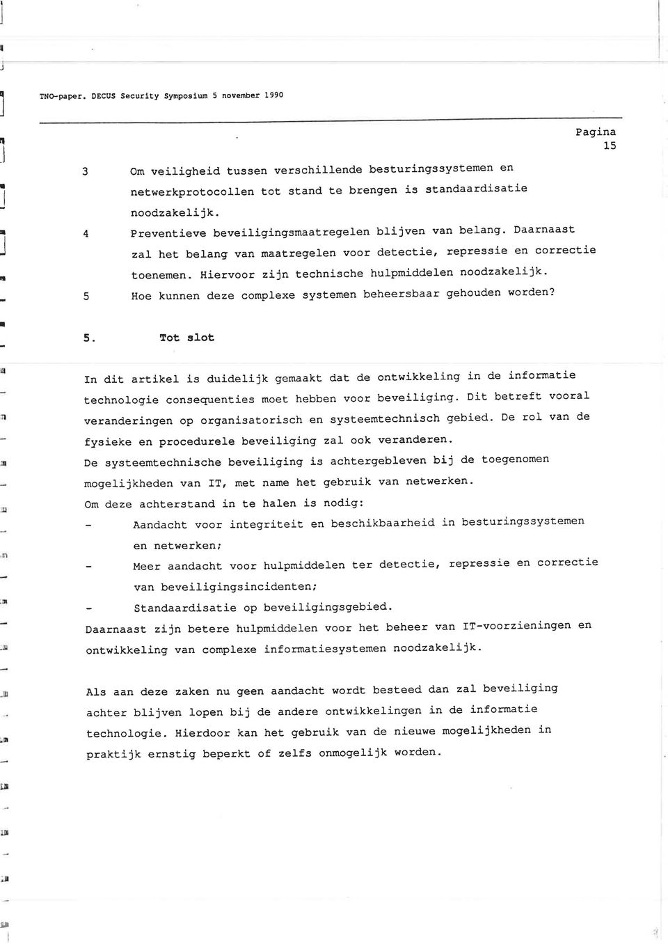 - 5 Hoe kunnen deze complexe sysemen beheersbaar gehouden worden? ls 5. ro slo n di arikel is duideijk gemaak da de onwikkeling in de informaie echnologie consequenies moe hebben voor beveiliging.