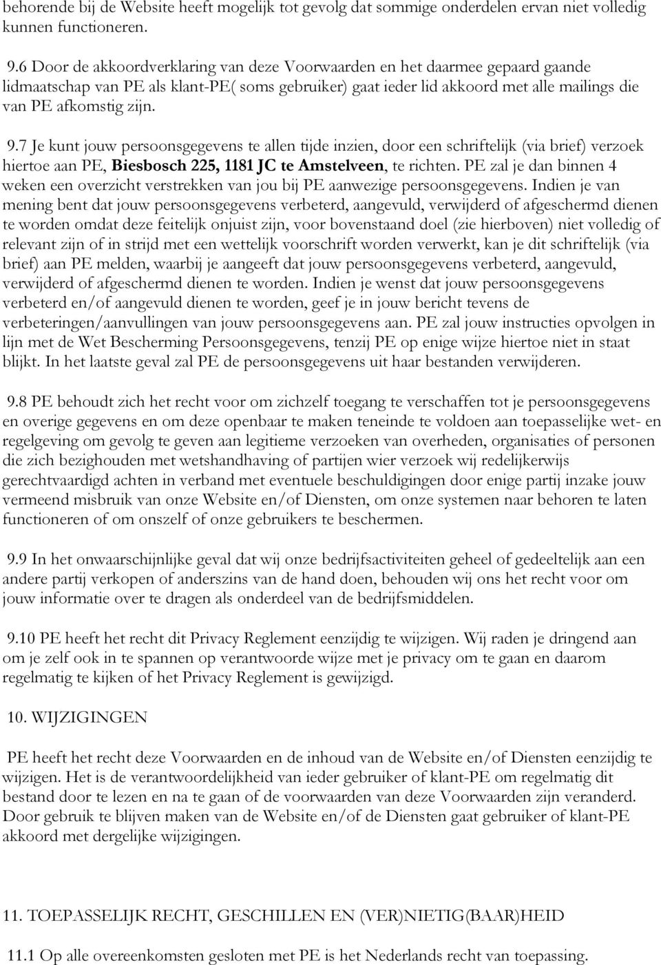 7 Je kunt jouw persoonsgegevens te allen tijde inzien, door een schriftelijk (via brief) verzoek hiertoe aan PE, Biesbosch 225, 1181 JC te Amstelveen, te richten.