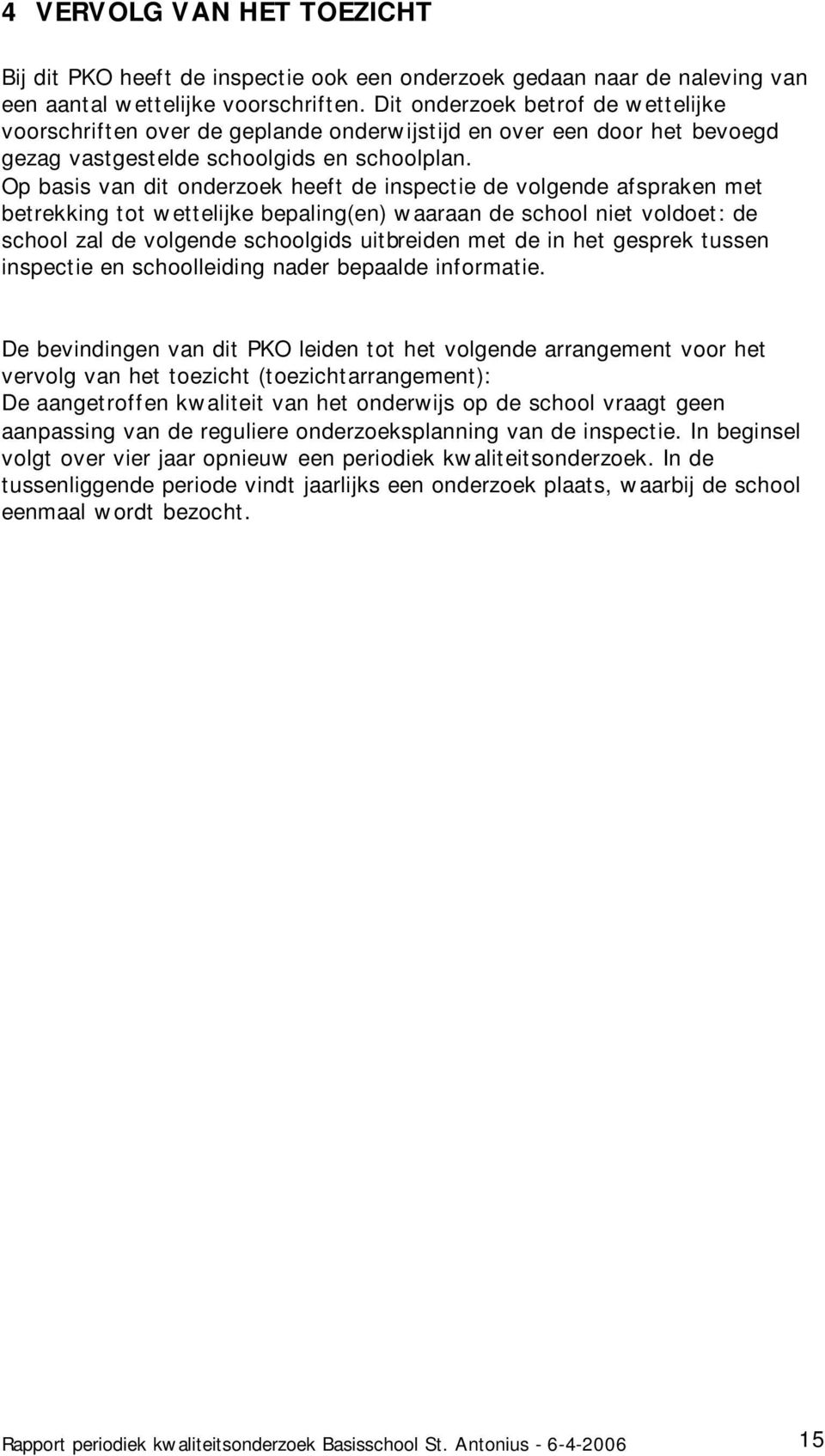 Op basis van dit onderzoek heeft de inspectie de volgende afspraken met betrekking tot wettelijke bepaling(en) waaraan de school niet voldoet: de school zal de volgende schoolgids uitbreiden met de