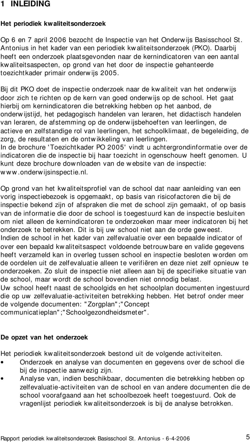 Bij dit PKO doet de inspectie onderzoek naar de kwaliteit van het onderwijs door zich te richten op de kern van goed onderwijs op de school.