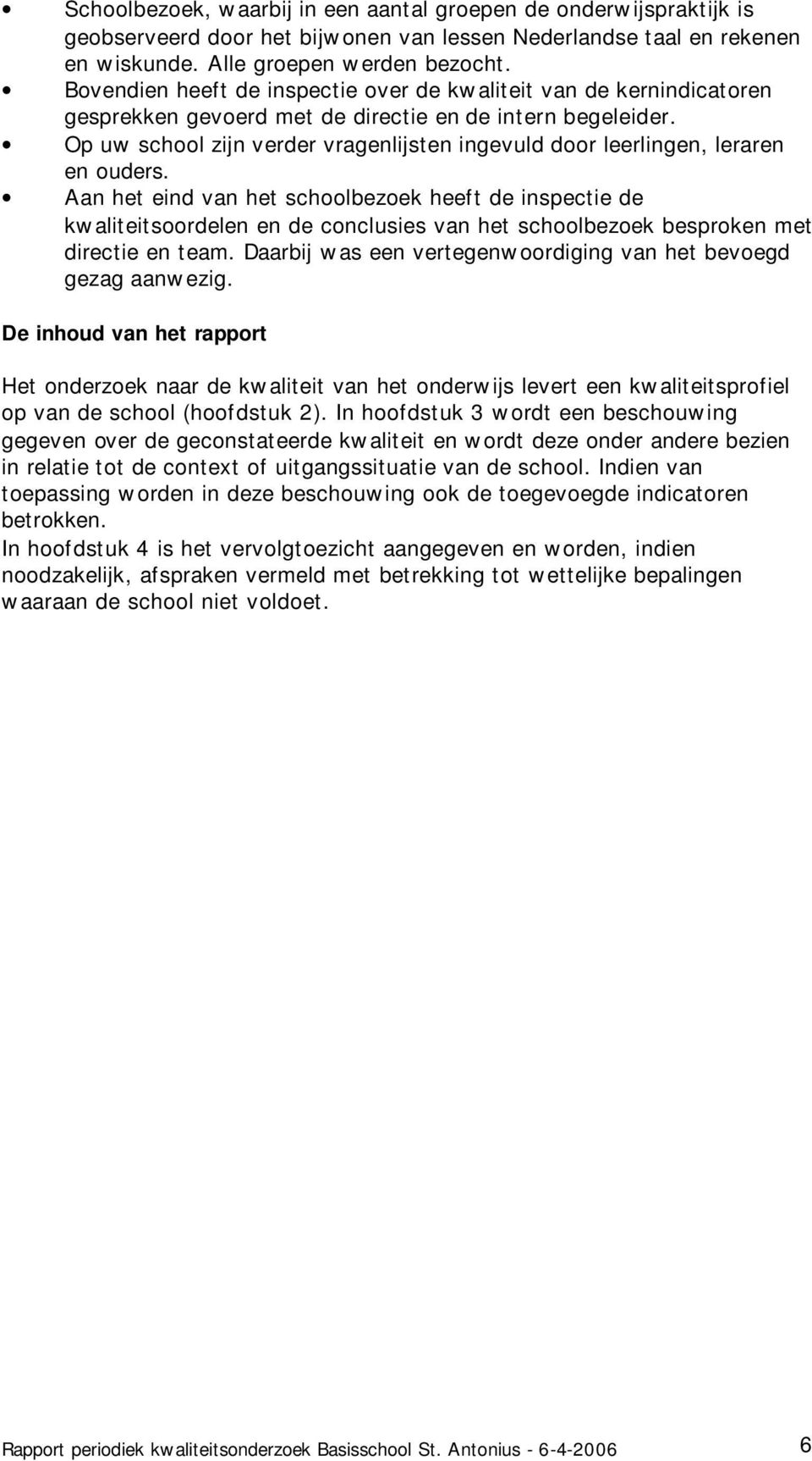 Op uw school zijn verder vragenlijsten ingevuld door leerlingen, leraren en ouders.