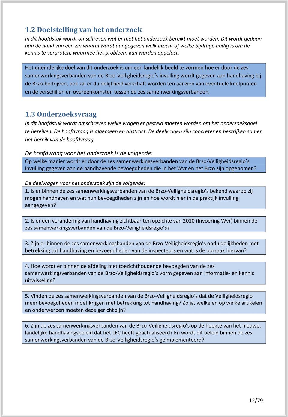 Het uiteindelijke doel van dit onderzoek is om een landelijk beeld te vormen hoe er door de zes samenwerkingsverbanden van de Brzo-Veiligheidsregio s invulling wordt gegeven aan handhaving bij de