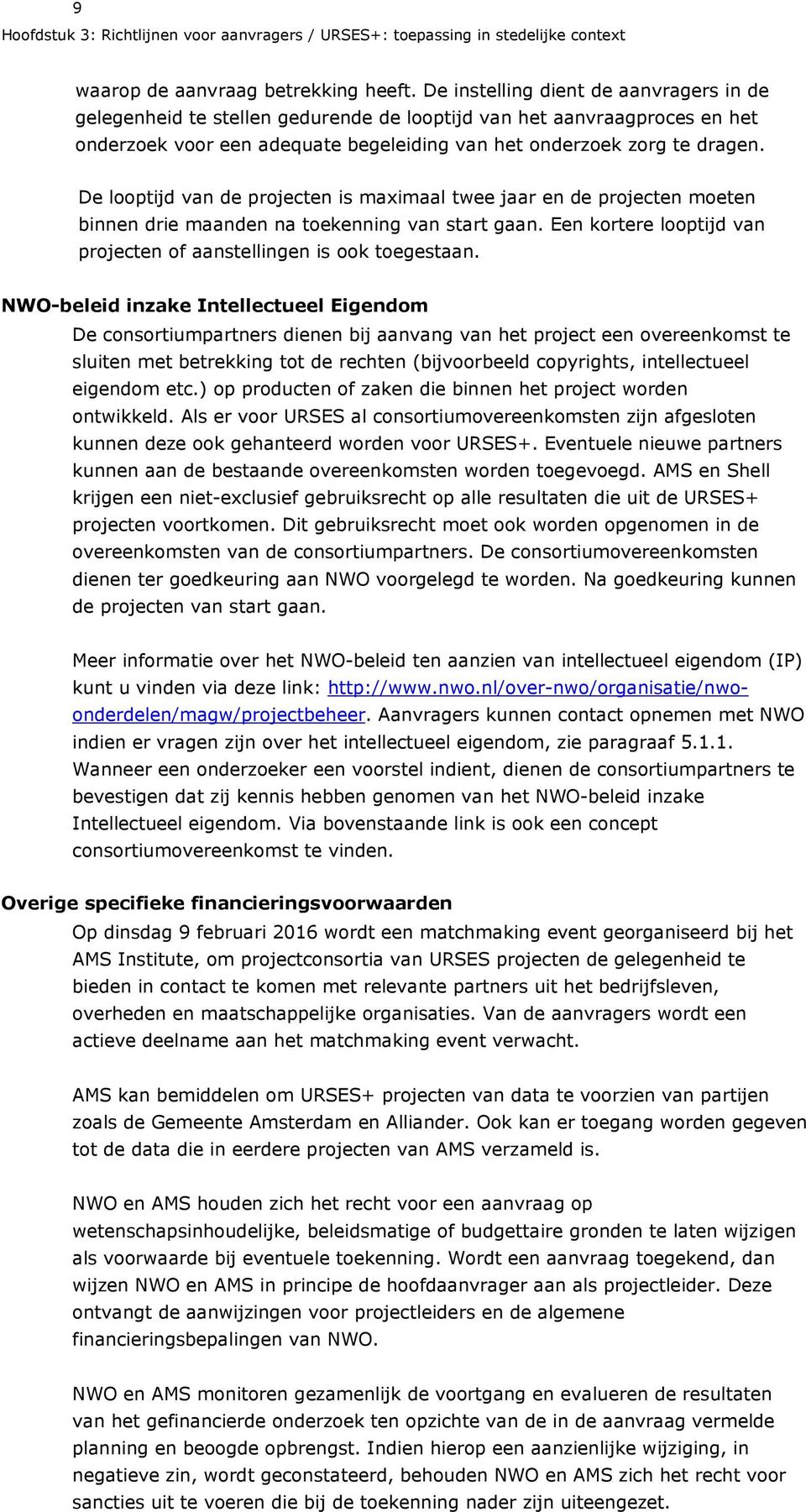 De looptijd van de projecten is maximaal twee jaar en de projecten moeten binnen drie maanden na toekenning van start gaan. Een kortere looptijd van projecten of aanstellingen is ook toegestaan.