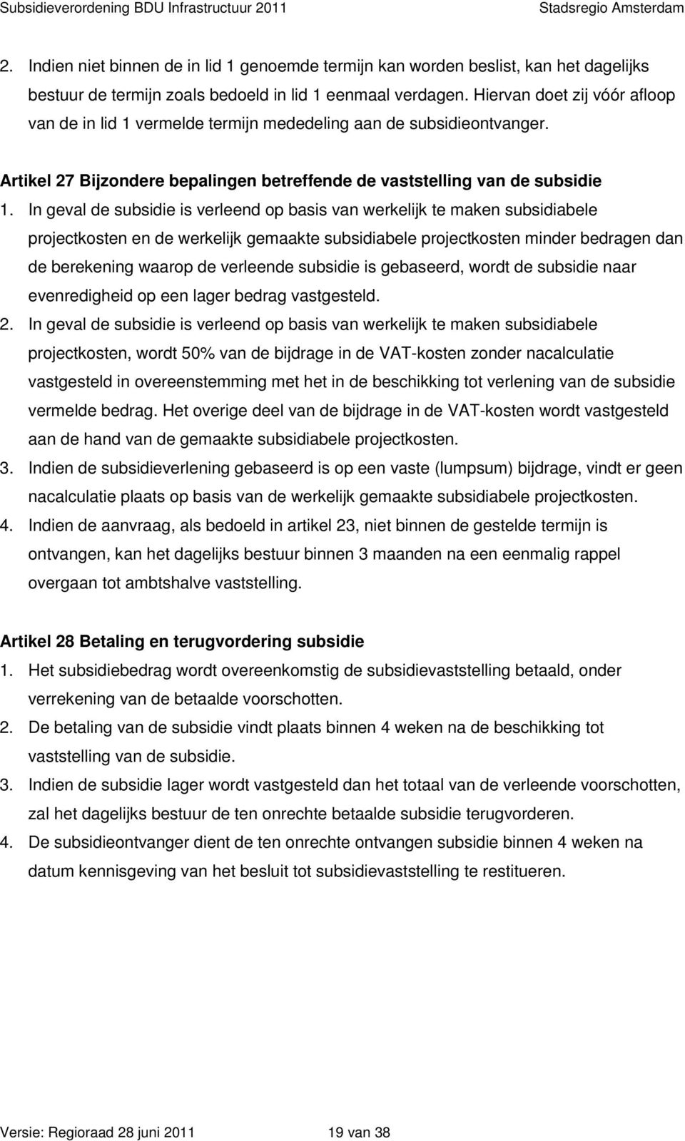 In geval de subsidie is verleend op basis van werkelijk te maken subsidiabele projectkosten en de werkelijk gemaakte subsidiabele projectkosten minder bedragen dan de berekening waarop de verleende