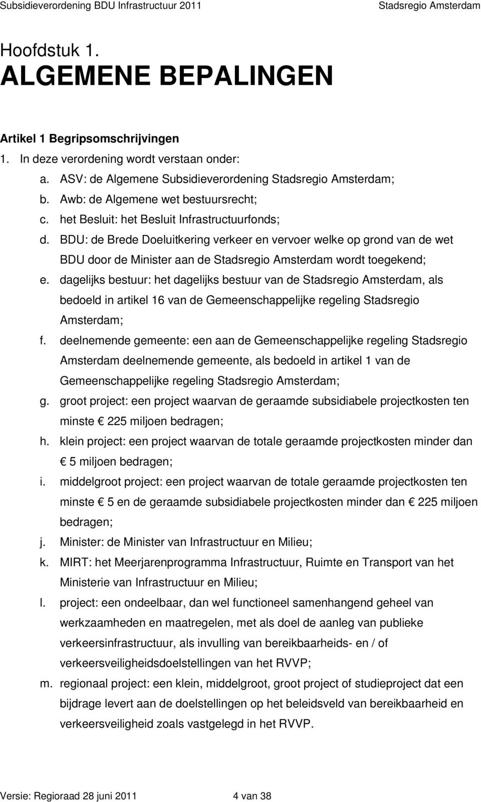 dagelijks bestuur: het dagelijks bestuur van de, als bedoeld in artikel 16 van de Gemeenschappelijke regeling Stadsregio Amsterdam; f.