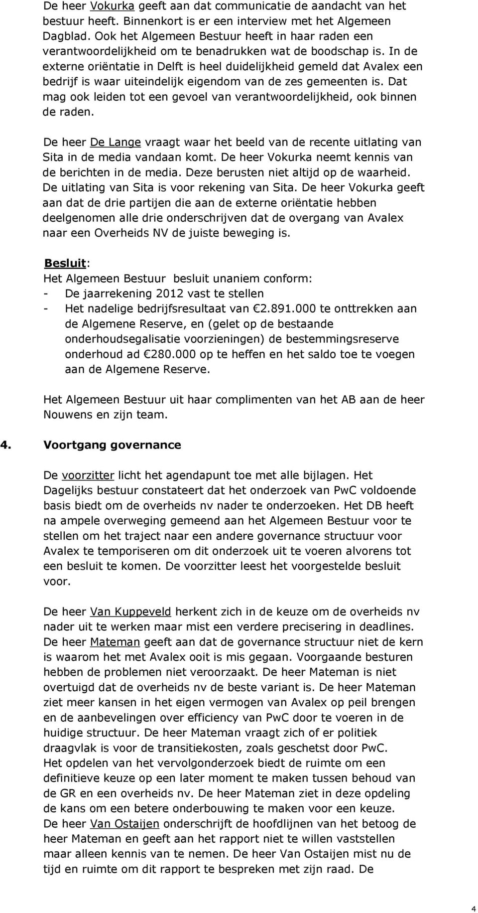 In de externe oriëntatie in Delft is heel duidelijkheid gemeld dat Avalex een bedrijf is waar uiteindelijk eigendom van de zes gemeenten is.