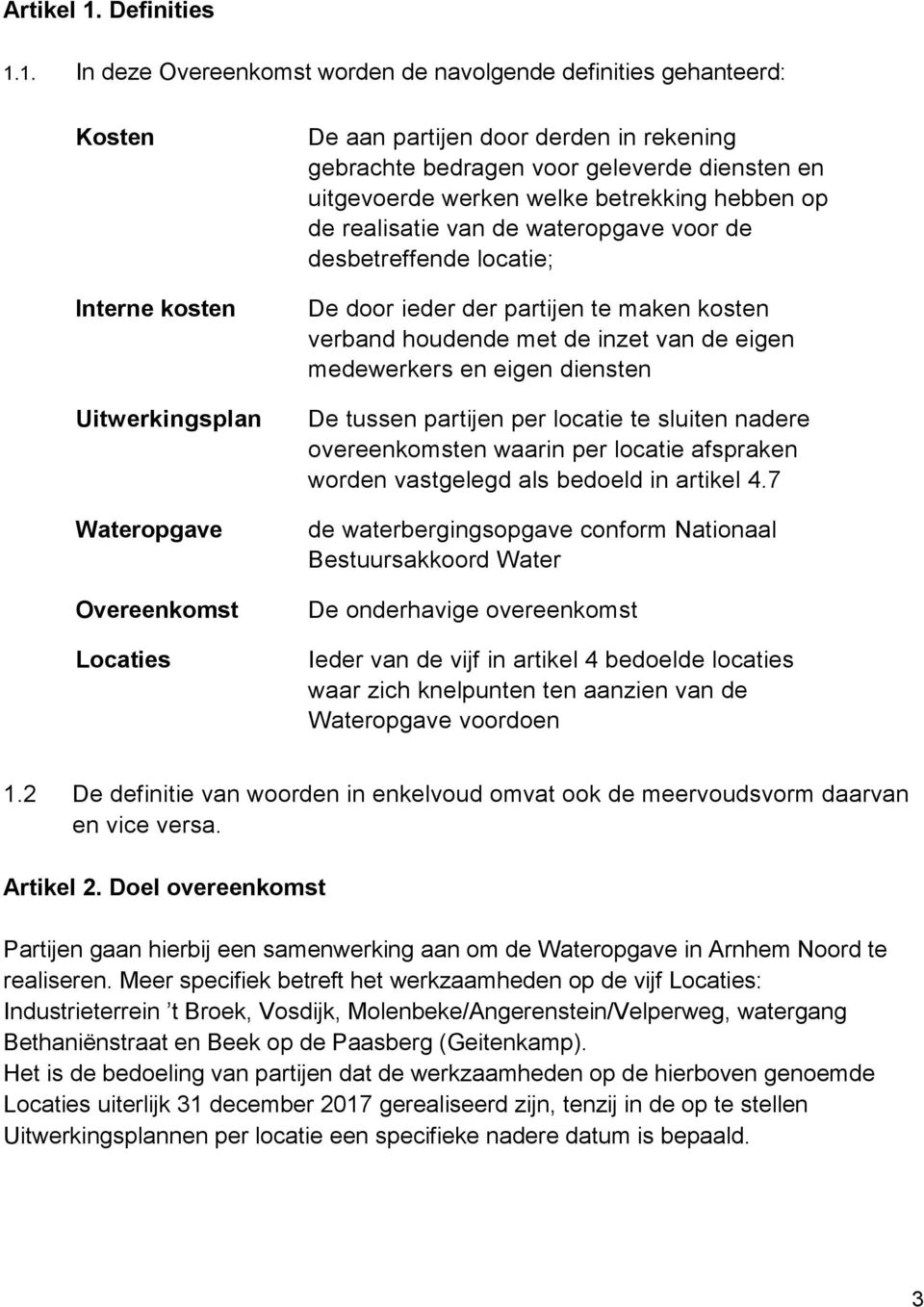 1. In deze Overeenkomst worden de navolgende definities gehanteerd: Kosten Interne kosten Uitwerkingsplan Wateropgave Overeenkomst Locaties De aan partijen door derden in rekening gebrachte bedragen