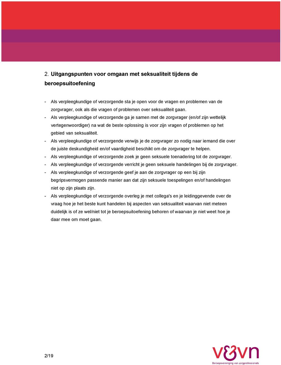 - Als verpleegkundige of verzorgende ga je samen met de zorgvrager (en/of zijn wettelijk vertegenwoordiger) na wat de beste oplossing is voor zijn vragen of problemen op het gebied van seksualiteit.