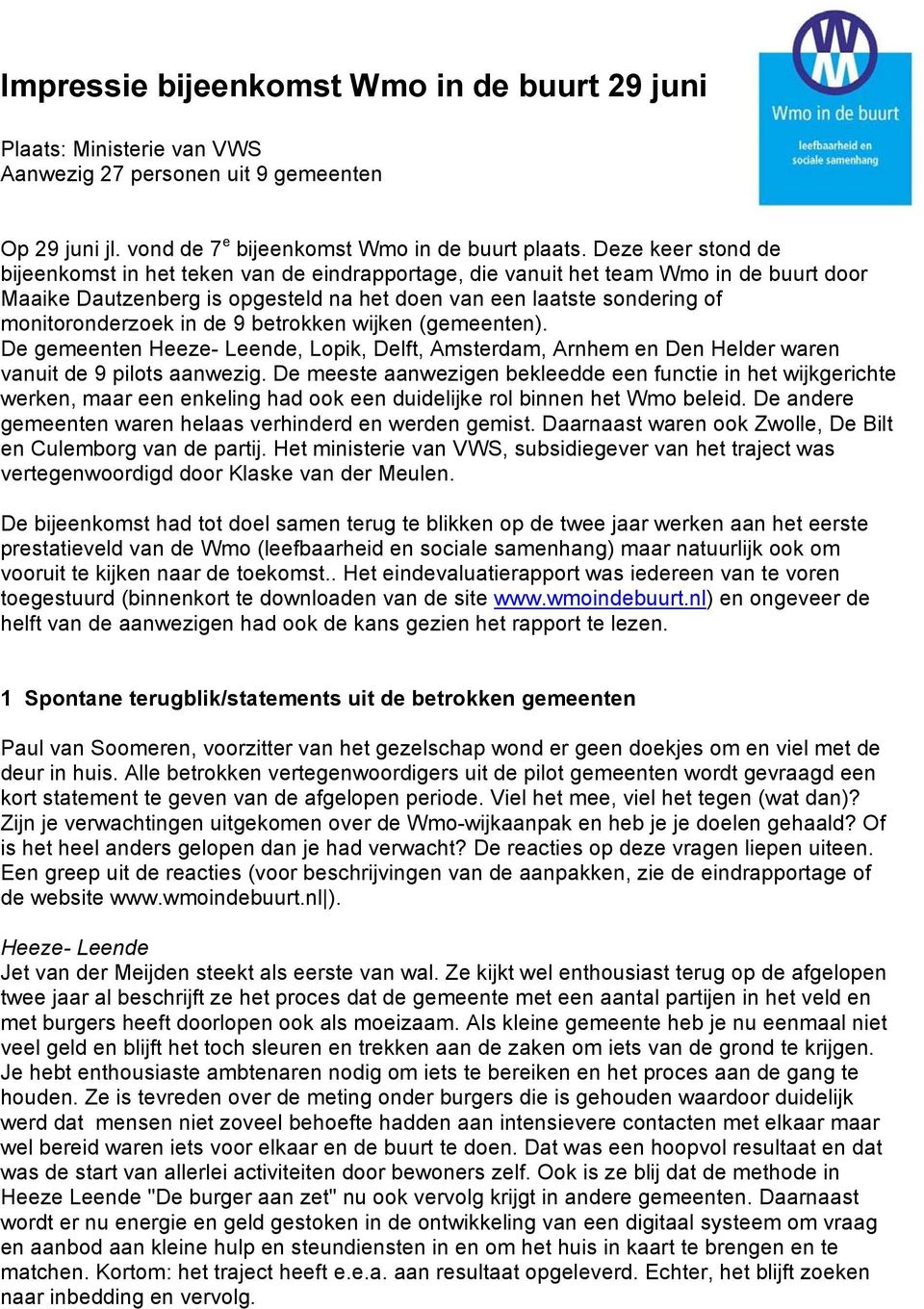 in de 9 betrokken wijken (gemeenten). De gemeenten Heeze- Leende, Lopik, Delft, Amsterdam, Arnhem en Den Helder waren vanuit de 9 pilots aanwezig.