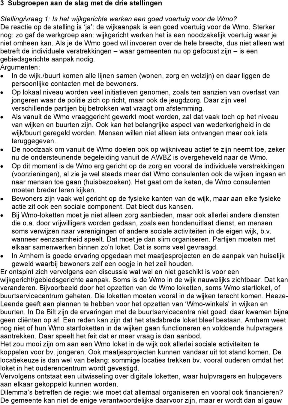 Als je de Wmo goed wil invoeren over de hele breedte, dus niet alleen wat betreft de individuele verstrekkingen waar gemeenten nu op gefocust zijn is een gebiedsgerichte aanpak nodig.