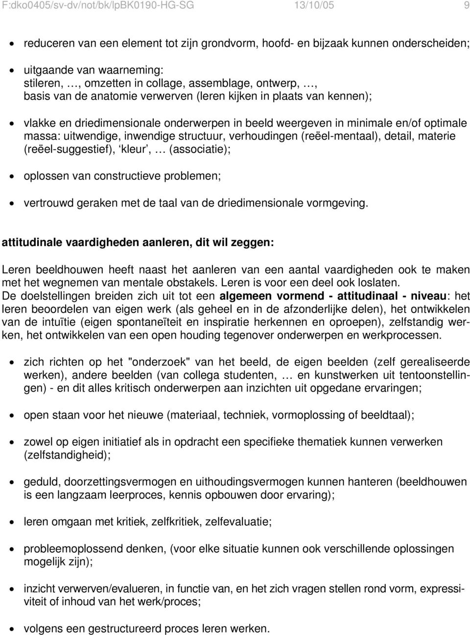 inwendige structuur, verhoudingen (reëel-mentaal), detail, materie (reëel-suggestief), kleur, (associatie); oplossen van constructieve problemen; vertrouwd geraken met de taal van de driedimensionale