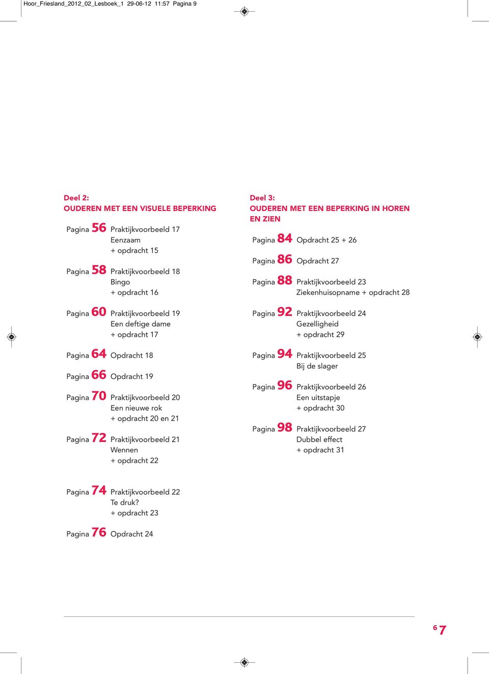 Praktijkvoorbeeld 21 Wennen + opdracht 22 Deel 3: OUDEREN MET EEN BEPERKING IN HOREN EN ZIEN Pagina 84 Opdracht 25 + 26 Pagina 86 Opdracht 27 Pagina 88 Praktijkvoorbeeld 23 Ziekenhuisopname +