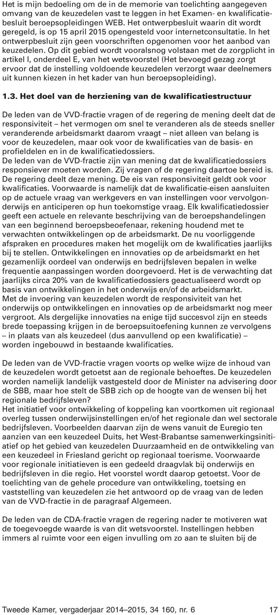 Op dit gebied wordt vooralsnog volstaan met de zorgplicht in artikel I, onderdeel E, van het wetsvoorstel (Het bevoegd gezag zorgt ervoor dat de instelling voldoende keuzedelen verzorgt waar