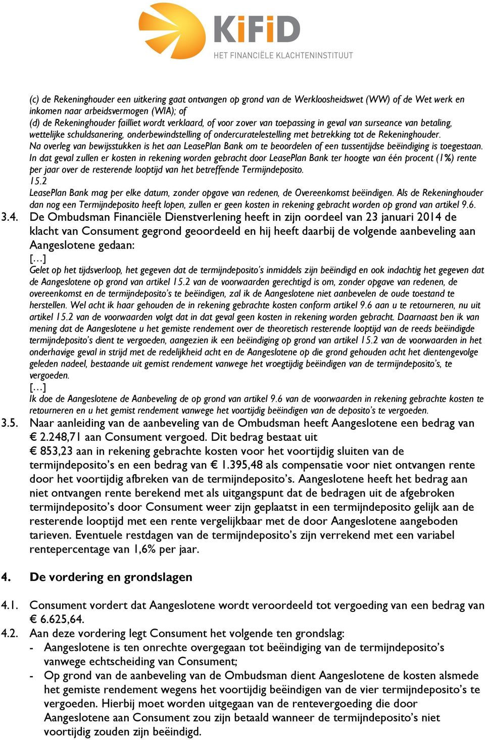 Na overleg van bewijsstukken is het aan LeasePlan Bank om te beoordelen of een tussentijdse beëindiging is toegestaan.