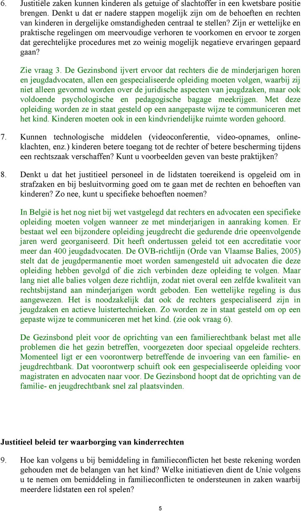 Zijn er wettelijke en praktische regelingen om meervoudige verhoren te voorkomen en ervoor te zorgen dat gerechtelijke procedures met zo weinig mogelijk negatieve ervaringen gepaard gaan? Zie vraag 3.