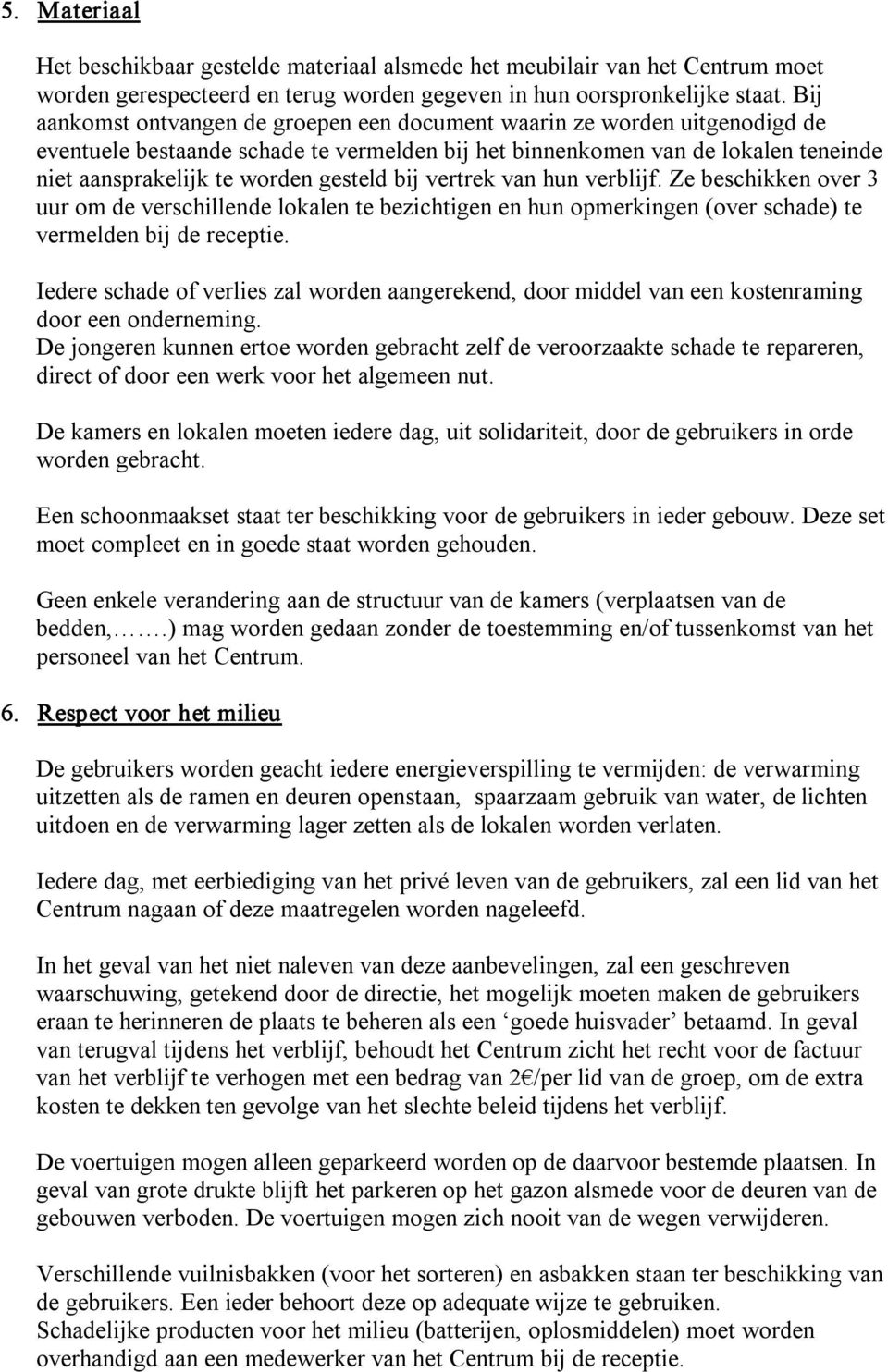 bij vertrek van hun verblijf. Ze beschikken over 3 uur om de verschillende lokalen te bezichtigen en hun opmerkingen (over schade) te vermelden bij de receptie.